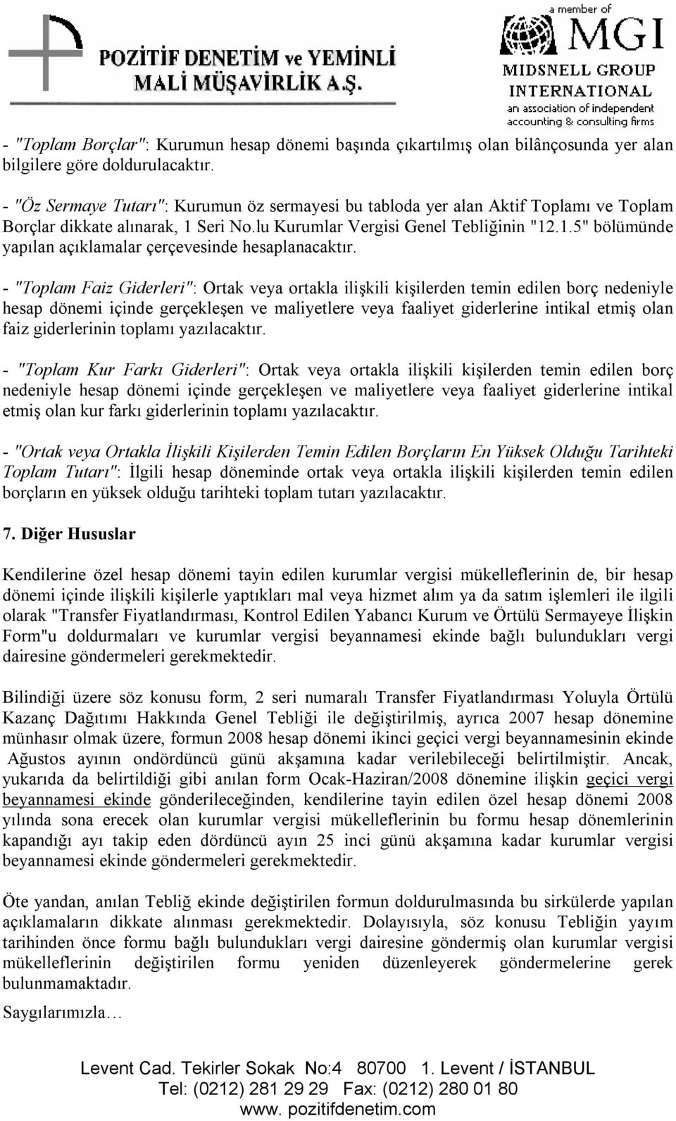 - "Toplam Faiz Giderleri": Ortak veya ortakla ilişkili kişilerden temin edilen borç nedeniyle hesap dönemi içinde gerçekleşen ve maliyetlere veya faaliyet giderlerine intikal etmiş olan faiz