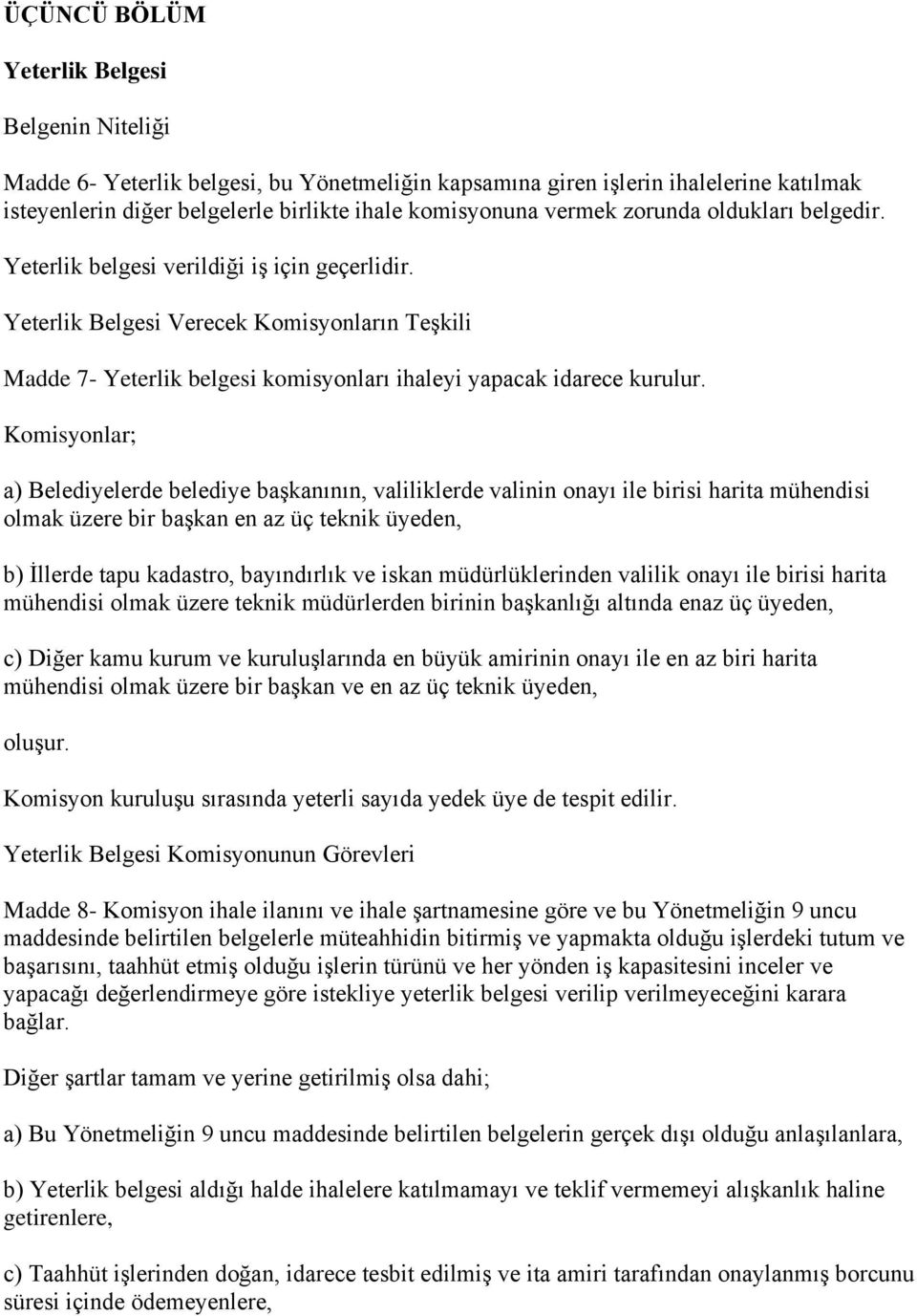 Komisyonlar; a) Belediyelerde belediye başkanının, valiliklerde valinin onayı ile birisi harita mühendisi olmak üzere bir başkan en az üç teknik üyeden, b) İllerde tapu kadastro, bayındırlık ve iskan