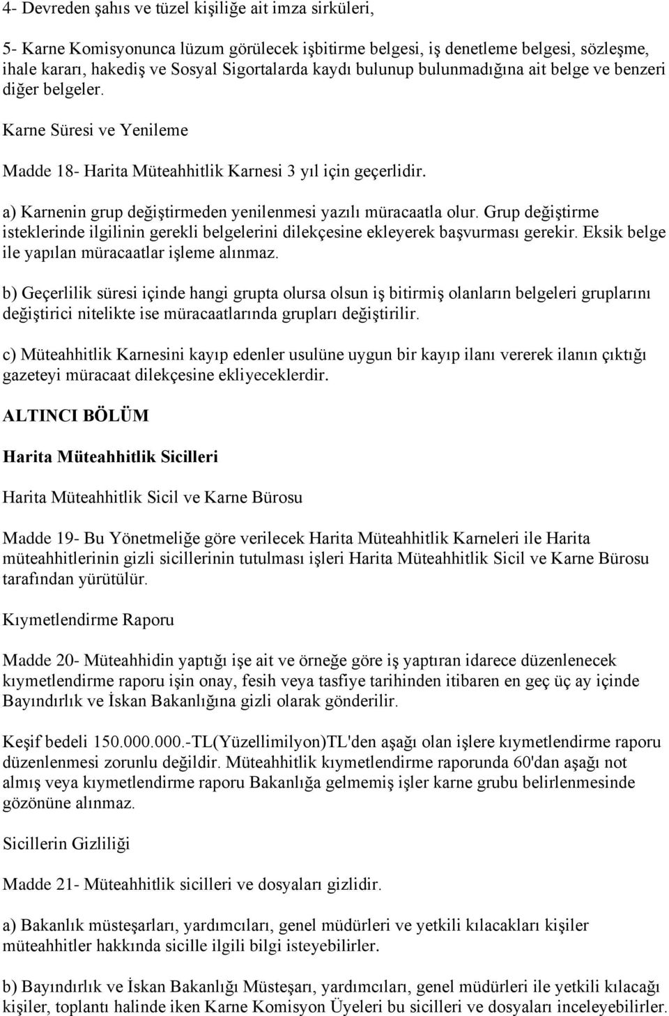 a) Karnenin grup değiştirmeden yenilenmesi yazılı müracaatla olur. Grup değiştirme isteklerinde ilgilinin gerekli belgelerini dilekçesine ekleyerek başvurması gerekir.