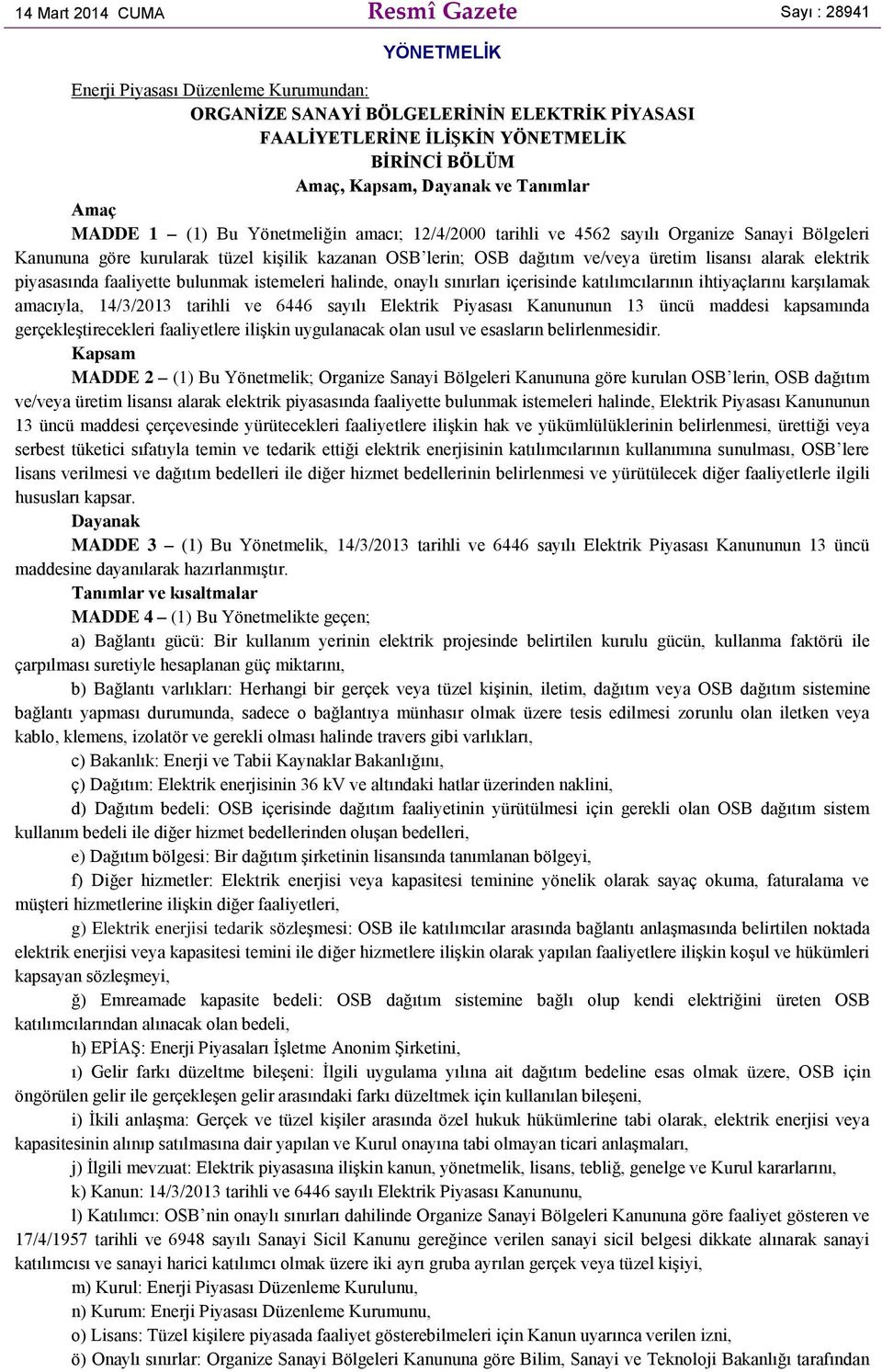 ve/veya üretim lisansı alarak elektrik piyasasında faaliyette bulunmak istemeleri halinde, onaylı sınırları içerisinde katılımcılarının ihtiyaçlarını karşılamak amacıyla, 14/3/2013 tarihli ve 6446