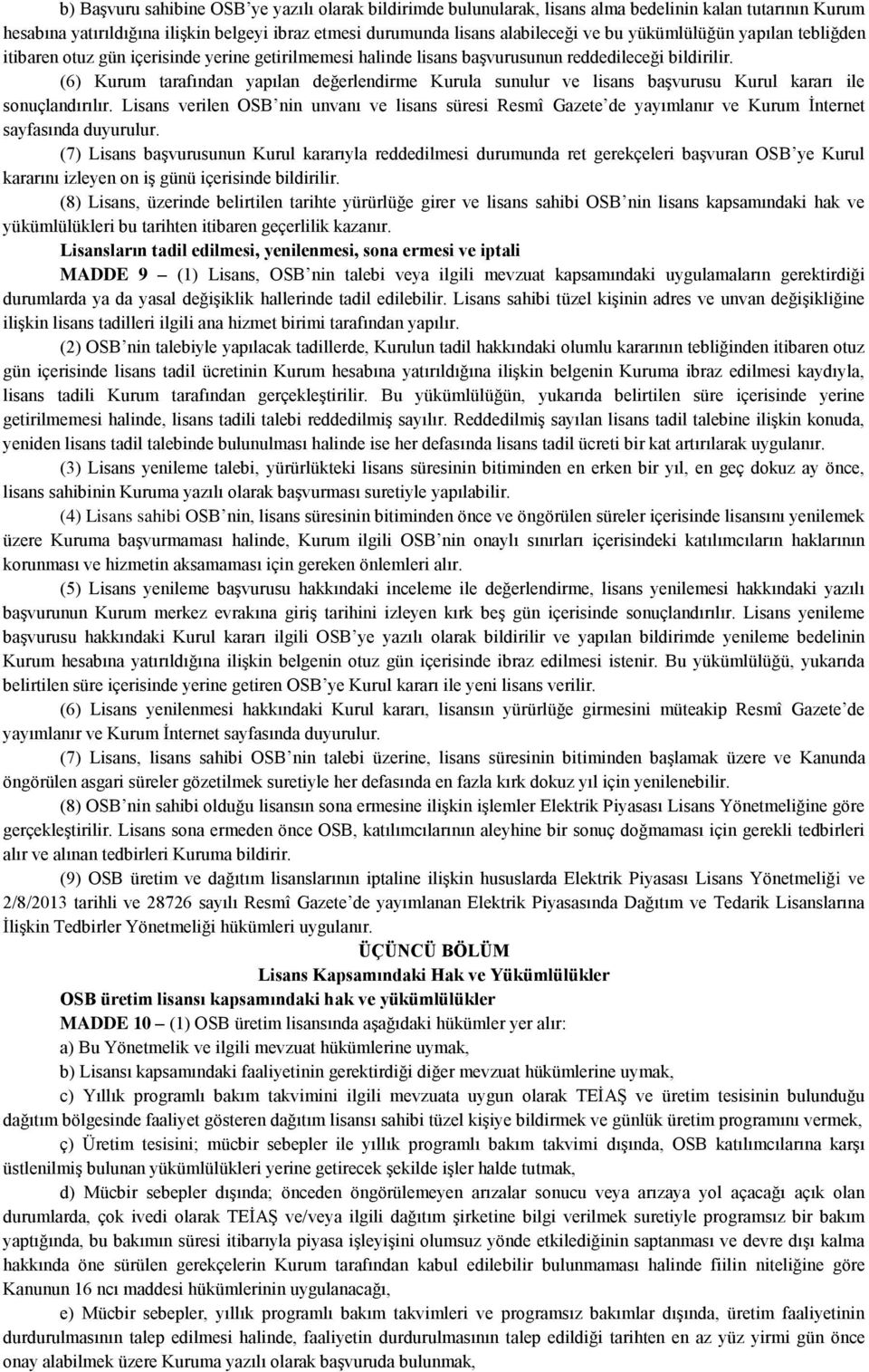 (6) Kurum tarafından yapılan değerlendirme Kurula sunulur ve lisans başvurusu Kurul kararı ile sonuçlandırılır.