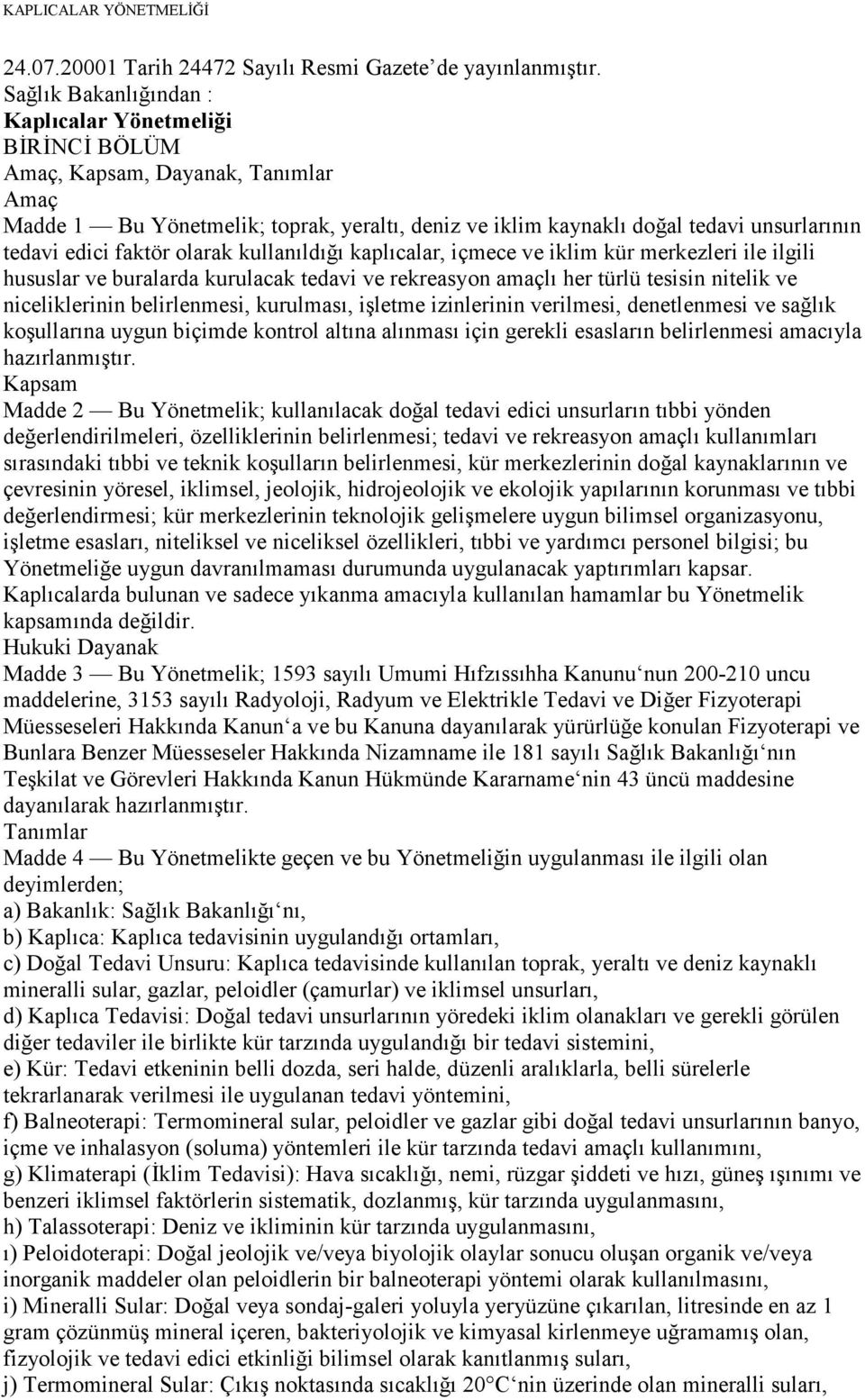 faktör olarak kullanıldığı kaplıcalar, içmece ve iklim kür merkezleri ile ilgili hususlar ve buralarda kurulacak tedavi ve rekreasyon amaçlı her türlü tesisin nitelik ve niceliklerinin belirlenmesi,