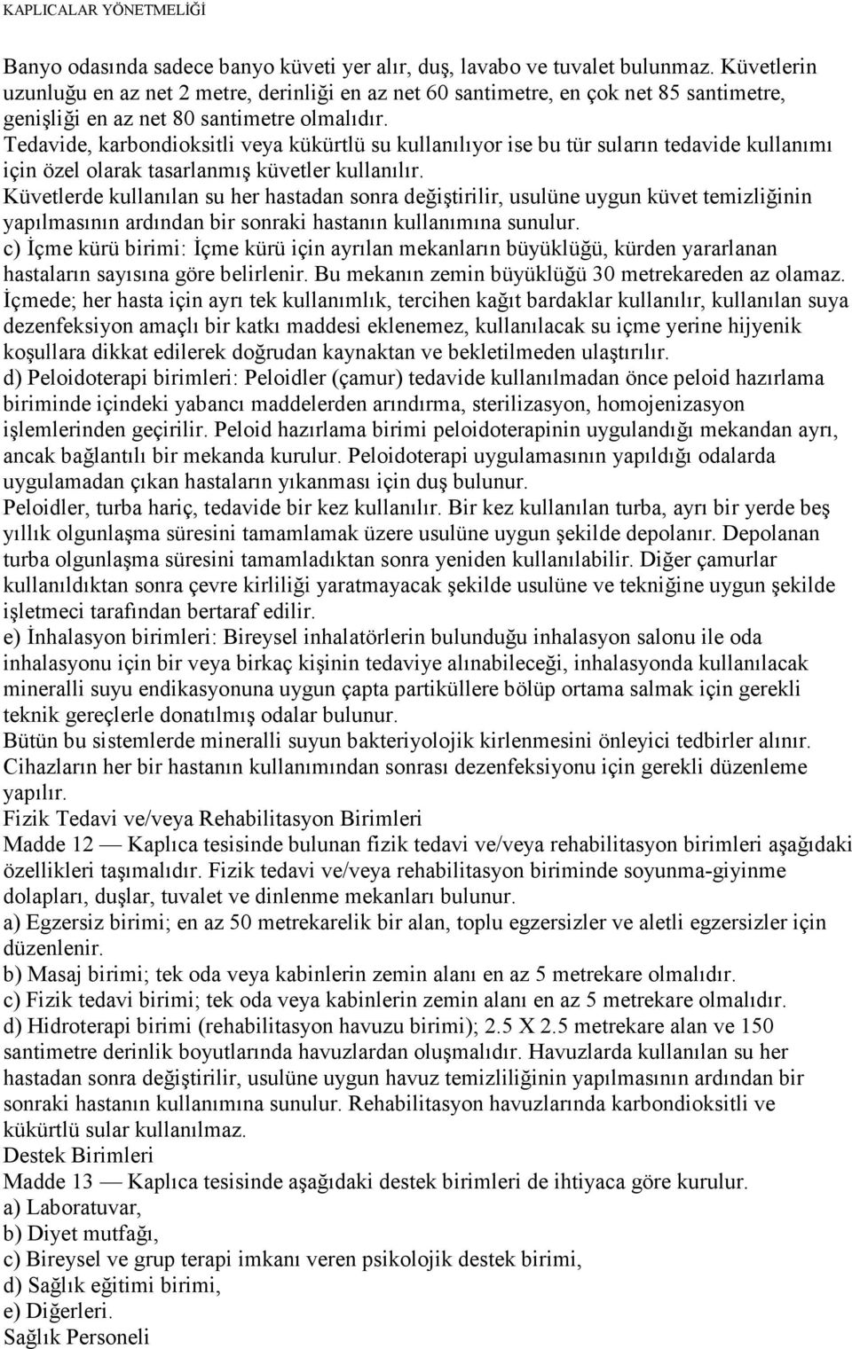 Tedavide, karbondioksitli veya kükürtlü su kullanılıyor ise bu tür suların tedavide kullanımı için özel olarak tasarlanmış küvetler kullanılır.