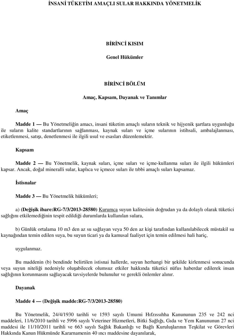 esasları düzenlemektir. Kapsam Madde 2 Bu Yönetmelik, kaynak suları, içme suları ve içme-kullanma suları ile ilgili hükümleri kapsar.