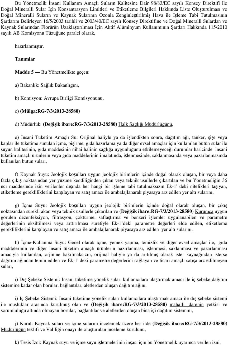 ve Doğal Mineralli Sulardan ve Kaynak Sularından Florürün Uzaklaştırılması İçin Aktif Alüminyum Kullanımının Şartları Hakkında 115/2010 sayılı AB Komisyonu Tüzüğüne paralel olarak, hazırlanmıştır.