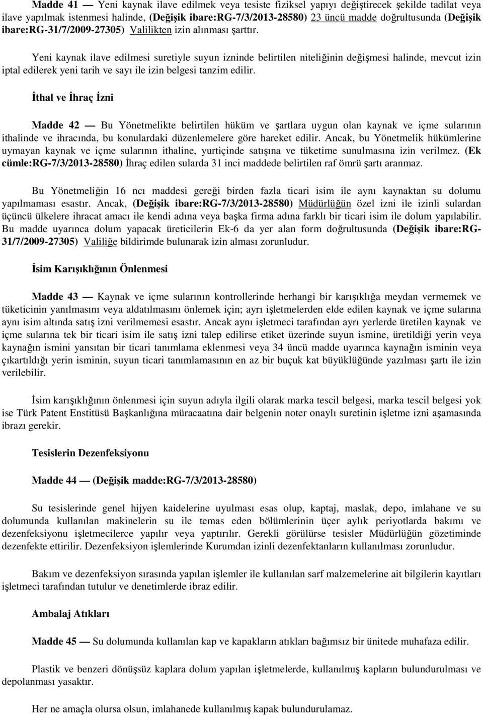 Yeni kaynak ilave edilmesi suretiyle suyun izninde belirtilen niteliğinin değişmesi halinde, mevcut izin iptal edilerek yeni tarih ve sayı ile izin belgesi tanzim edilir.