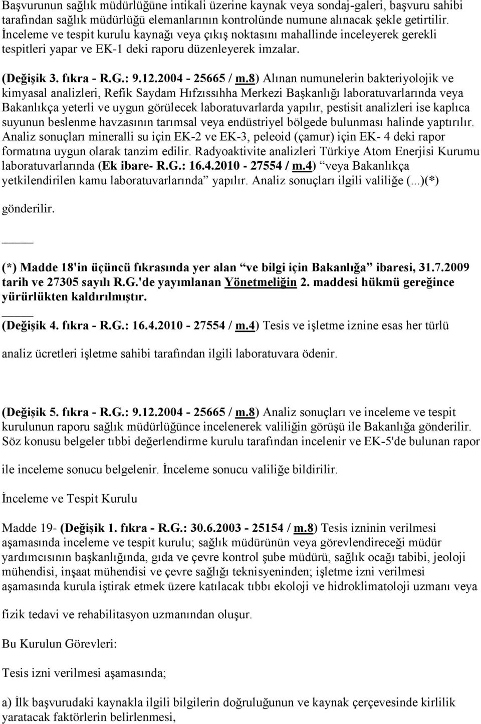 8) Alınan numunelerin bakteriyolojik ve kimyasal analizleri, Refik Saydam Hıfzıssıhha Merkezi Başkanlığı laboratuvarlarında veya Bakanlıkça yeterli ve uygun görülecek laboratuvarlarda yapılır,