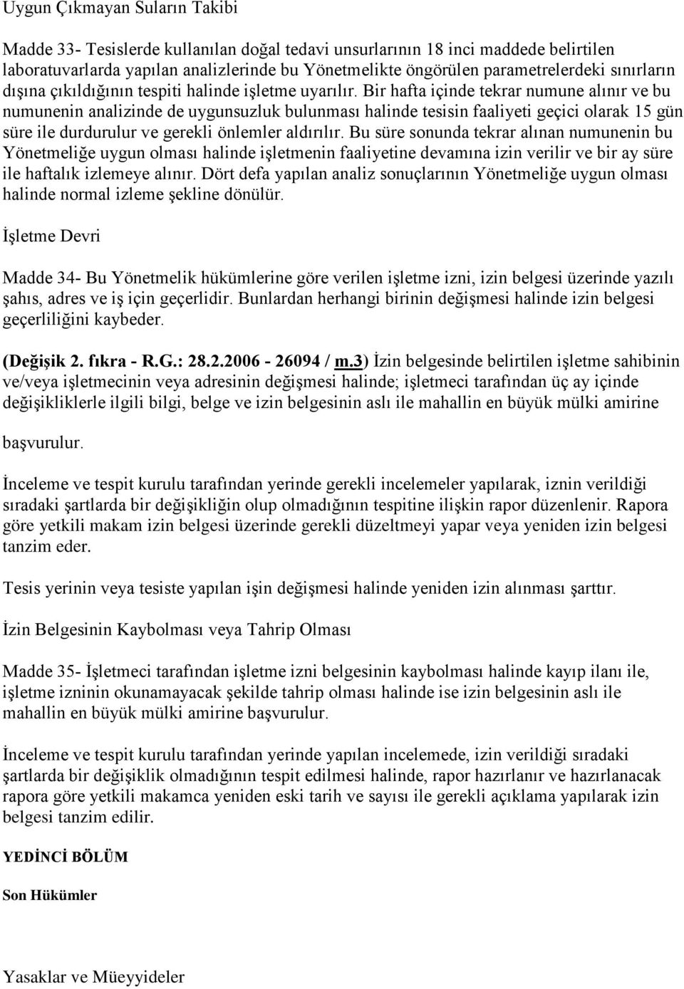 Bir hafta içinde tekrar numune alınır ve bu numunenin analizinde de uygunsuzluk bulunması halinde tesisin faaliyeti geçici olarak 15 gün süre ile durdurulur ve gerekli önlemler aldırılır.