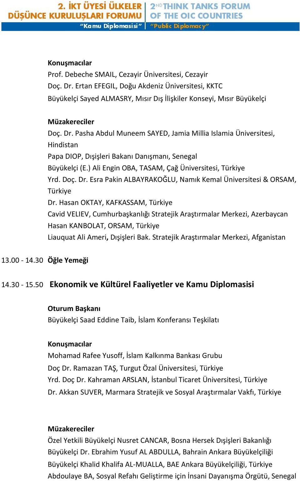 Hasan OKTAY, KAFKASSAM, Türkiye Cavid VELIEV, Cumhurbaşkanlığı Stratejik Araştırmalar Merkezi, Azerbaycan Hasan KANBOLAT, ORSAM, Türkiye Liauquat Ali Ameri, Dışişleri Bak.