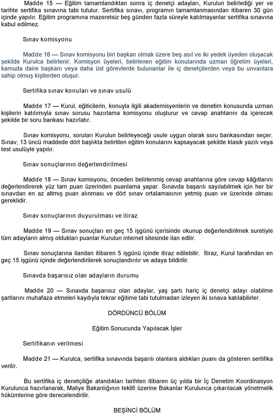 Sınav komisyonu Madde 16 Sınav komisyonu biri başkan olmak üzere beş asıl ve iki yedek üyeden oluşacak şekilde Kurulca belirlenir.