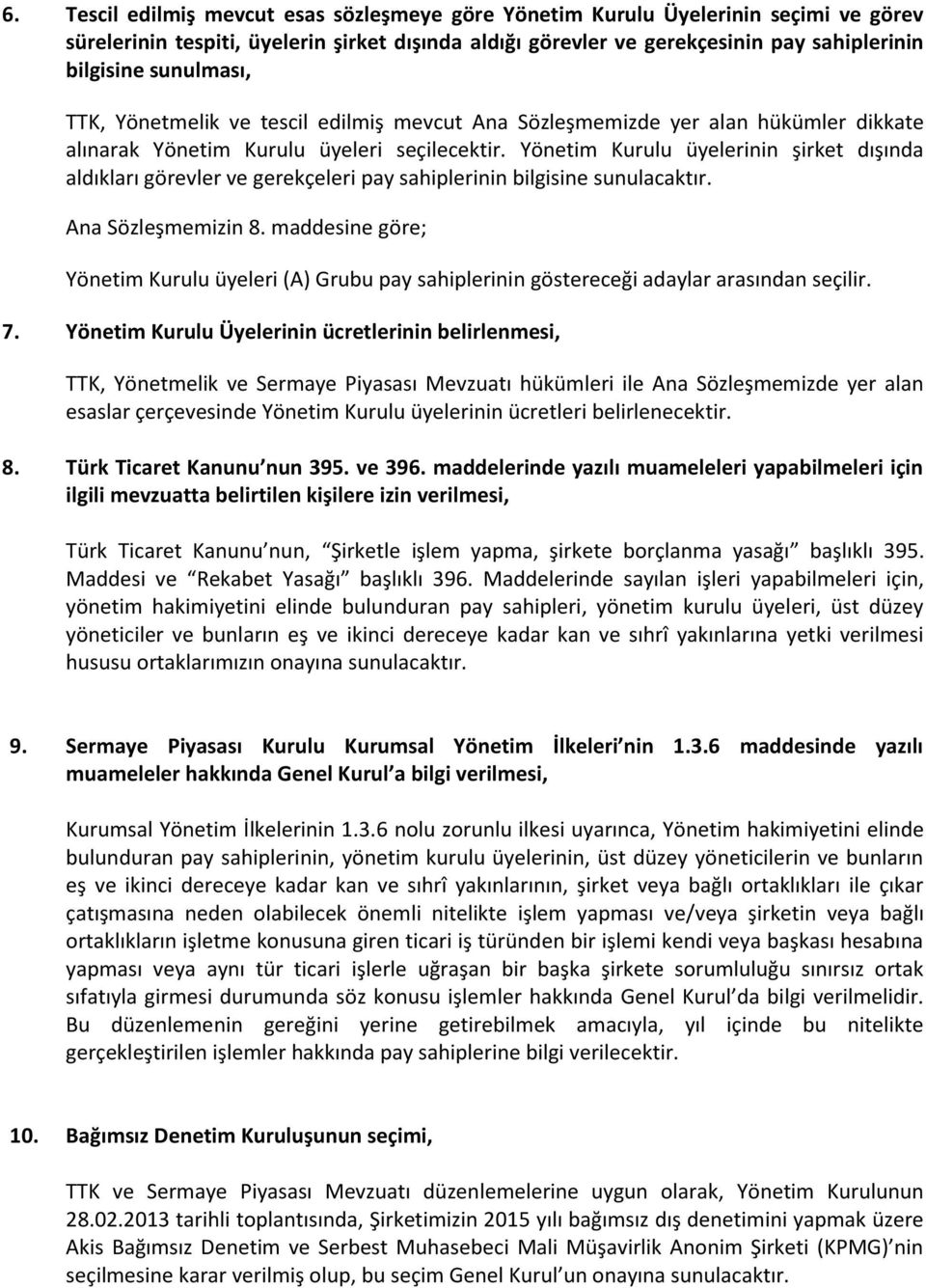 Yönetim Kurulu üyelerinin şirket dışında aldıkları görevler ve gerekçeleri pay sahiplerinin bilgisine sunulacaktır. Ana Sözleşmemizin 8.