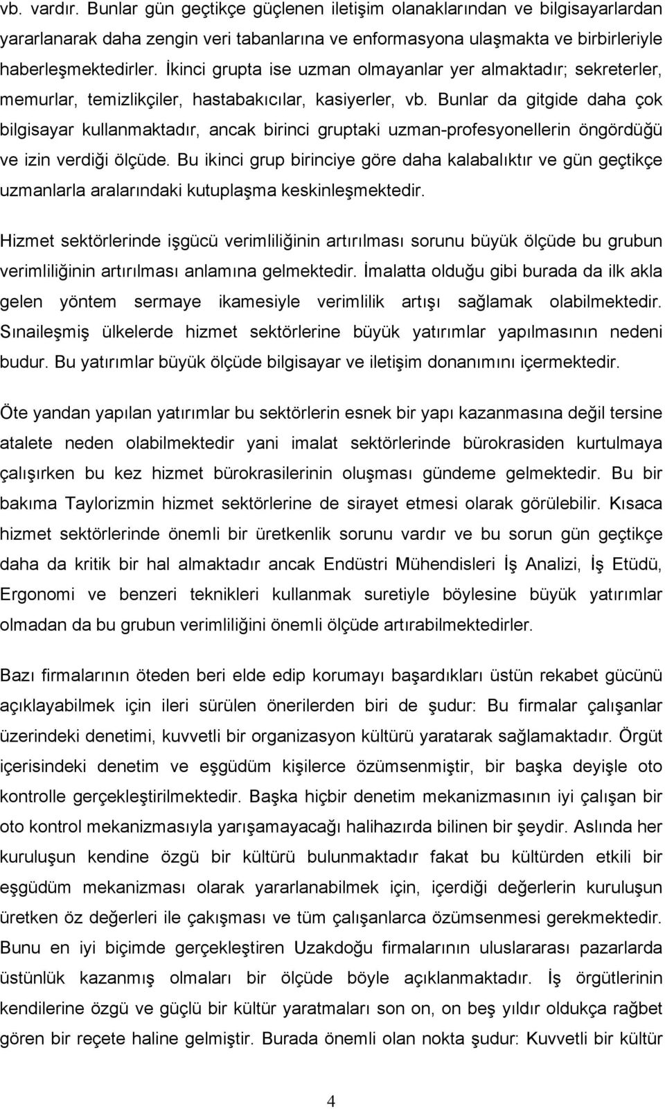 Bunlar da gitgide daha çok bilgisayar kullanmaktadõr, ancak birinci gruptaki uzman-profesyonellerin öngördüğü ve izin verdiği ölçüde.