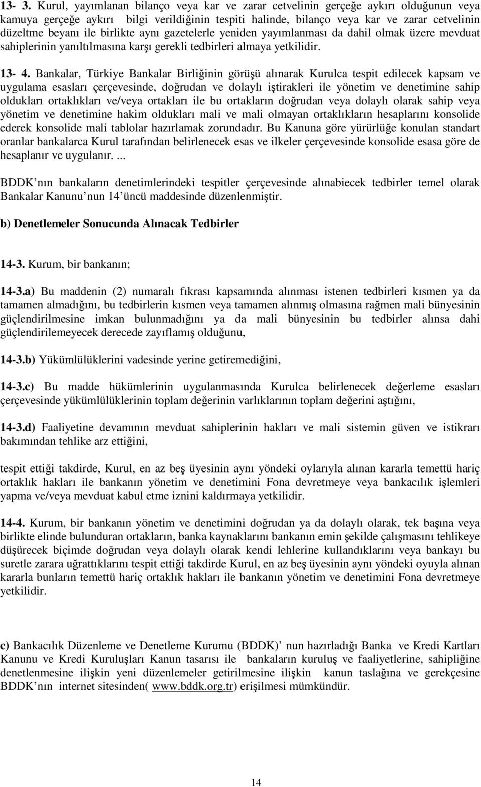 Bankalar, Türkiye Bankalar Birliinin görüü alınarak Kurulca tespit edilecek kapsam ve uygulama esasları çerçevesinde, dorudan ve dolaylı itirakleri ile yönetim ve denetimine sahip oldukları