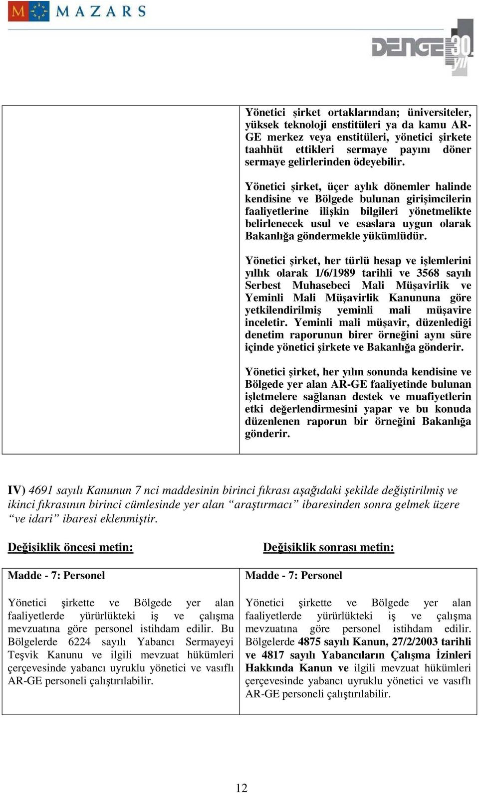 Yönetici şirket, üçer aylık dönemler halinde kendisine ve Bölgede bulunan girişimcilerin faaliyetlerine ilişkin bilgileri yönetmelikte belirlenecek usul ve esaslara uygun olarak Bakanlığa göndermekle