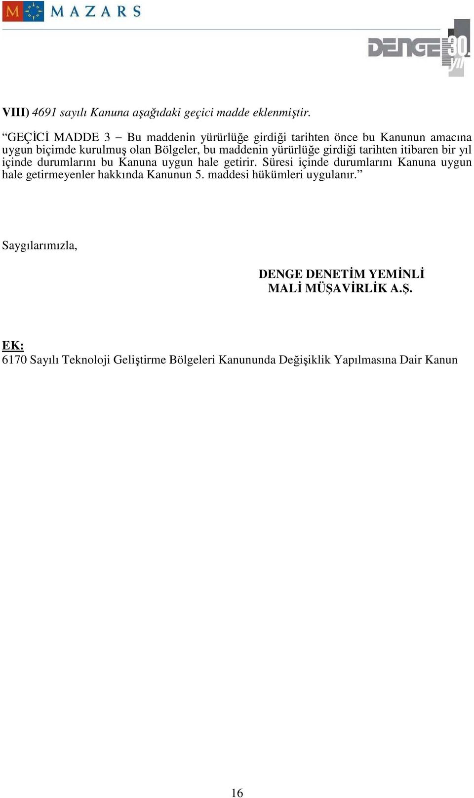 yürürlüğe girdiği tarihten itibaren bir yıl içinde durumlarını bu Kanuna uygun hale getirir.