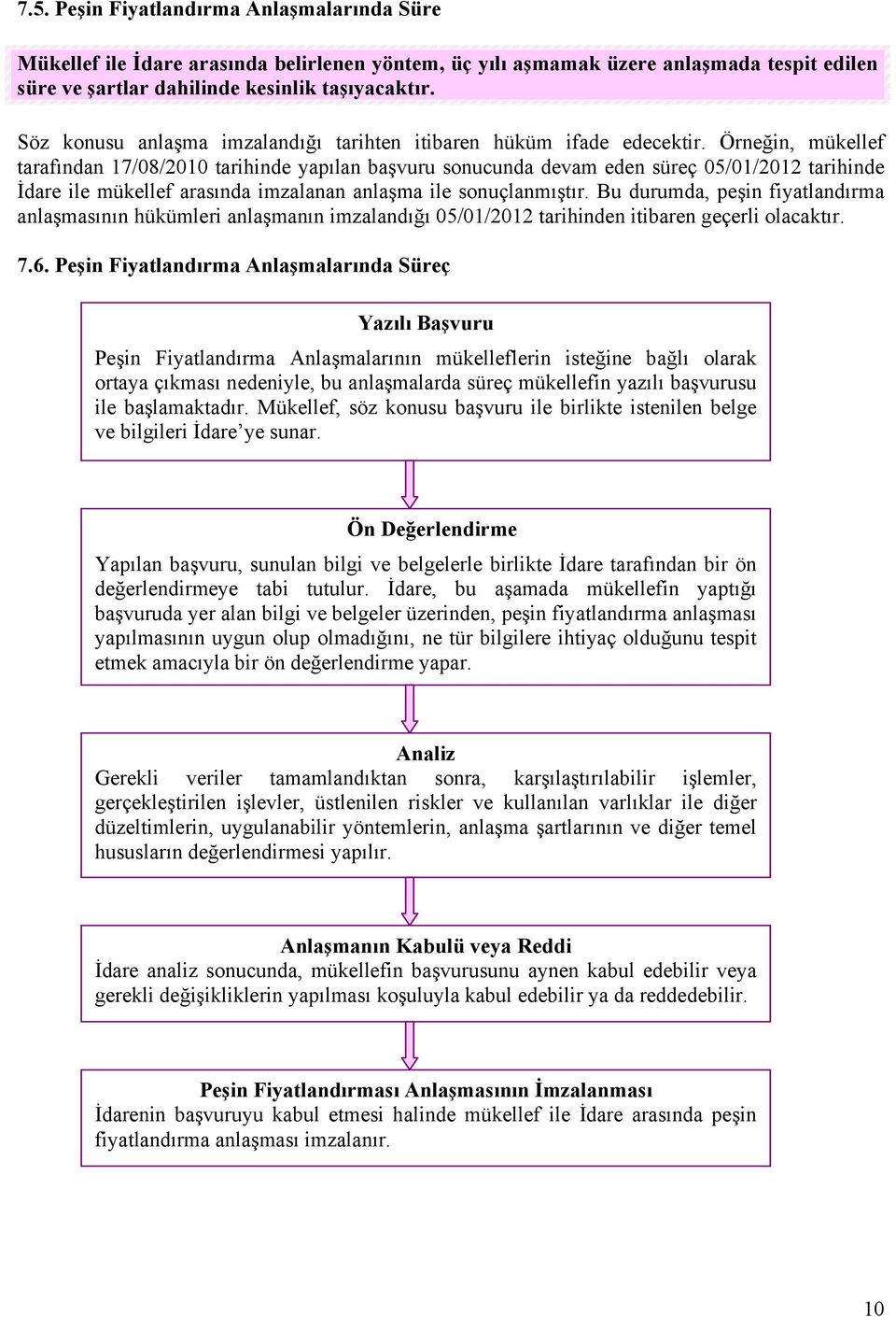 Örneğin, mükellef tarafından 17/08/2010 tarihinde yapılan başvuru sonucunda devam eden süreç 05/01/2012 tarihinde İdare ile mükellef arasında imzalanan anlaşma ile sonuçlanmıştır.