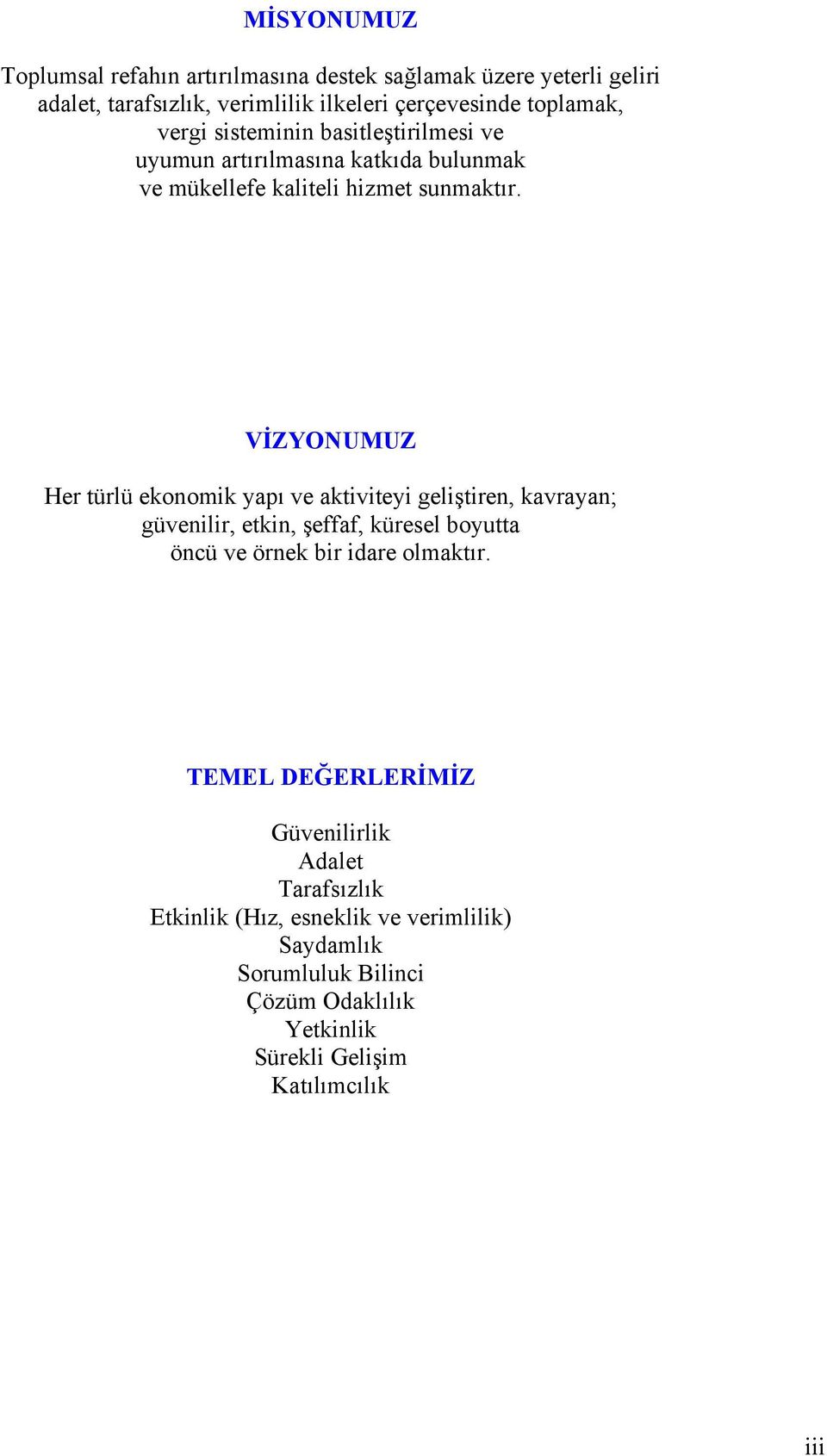 VİZYONUMUZ Her türlü ekonomik yapı ve aktiviteyi geliştiren, kavrayan; güvenilir, etkin, şeffaf, küresel boyutta öncü ve örnek bir idare olmaktır.