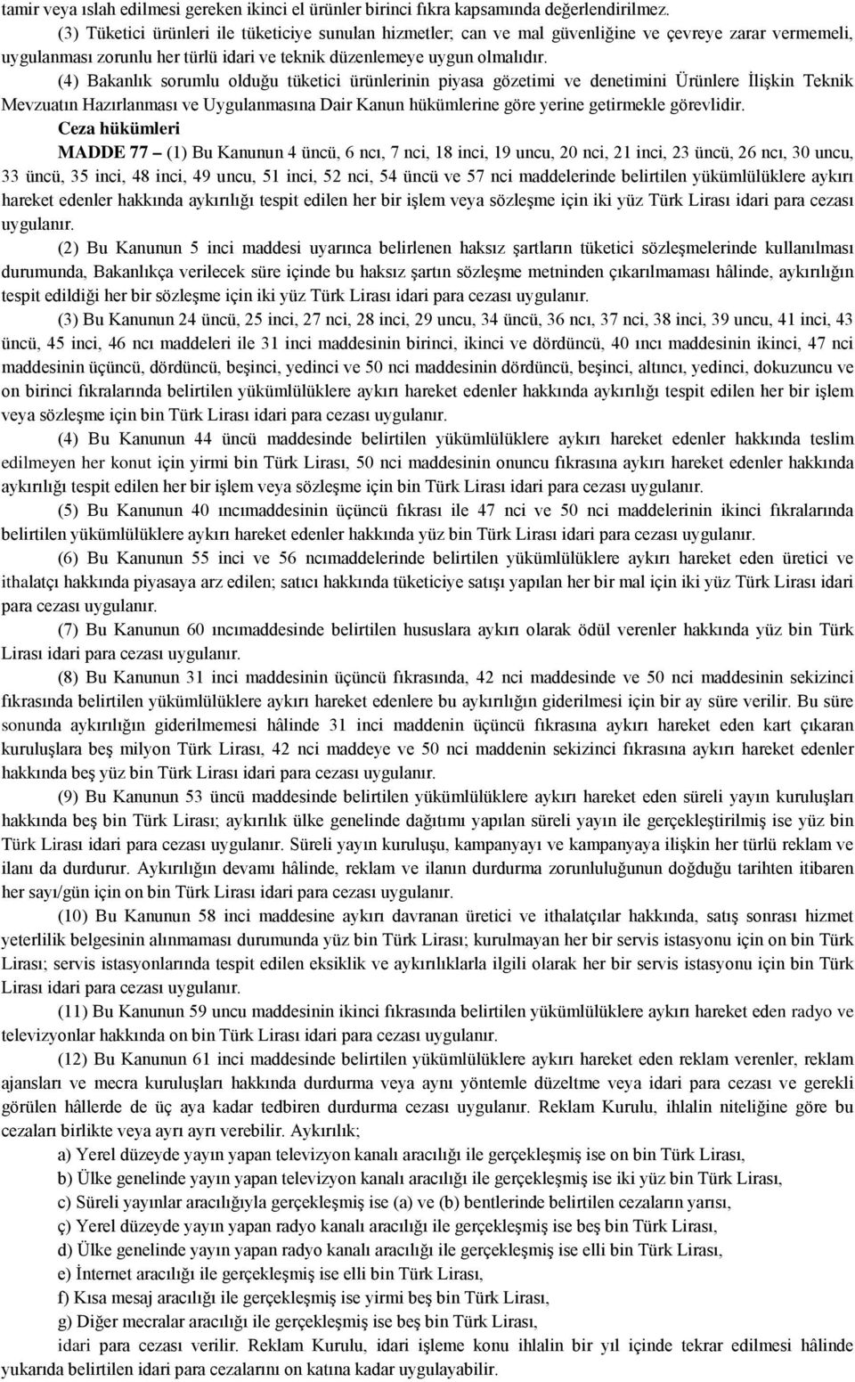 (4) Bakanlık sorumlu olduğu tüketici ürünlerinin piyasa gözetimi ve denetimini Ürünlere İlişkin Teknik Mevzuatın Hazırlanması ve Uygulanmasına Dair Kanun hükümlerine göre yerine getirmekle görevlidir.