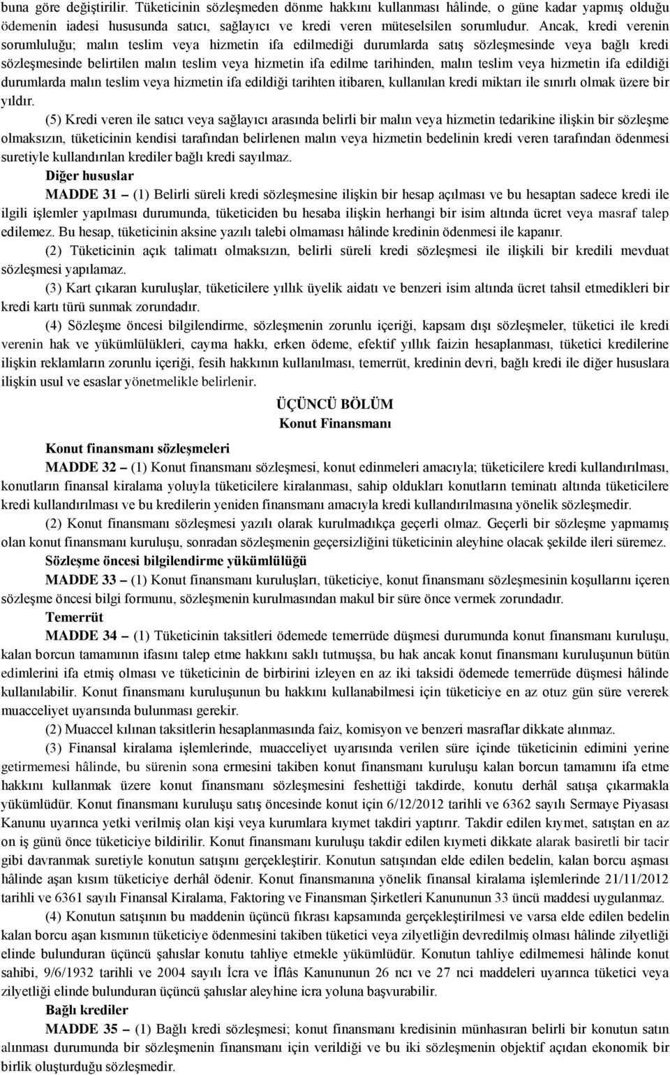 malın teslim veya hizmetin ifa edildiği durumlarda malın teslim veya hizmetin ifa edildiği tarihten itibaren, kullanılan kredi miktarı ile sınırlı olmak üzere bir yıldır.