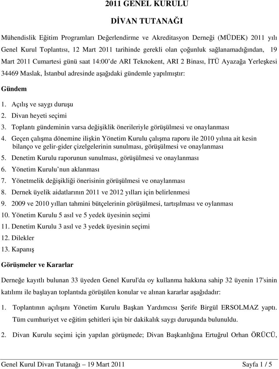 Açılış ve saygı duruşu 2. Divan heyeti seçimi 3. Toplantı gündeminin varsa değişiklik önerileriyle görüşülmesi ve onaylanması 4.