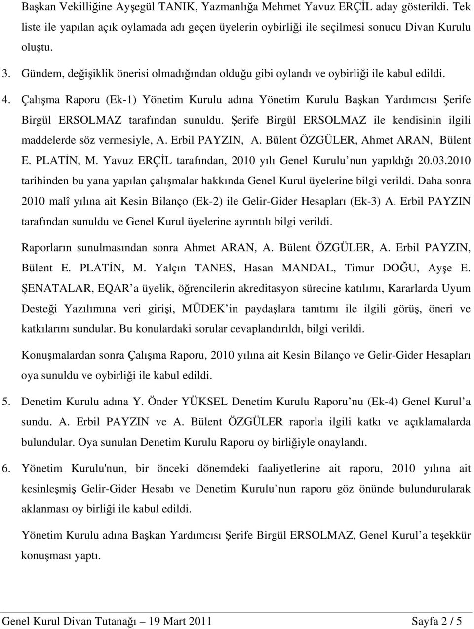 Çalışma Raporu (Ek-1) Yönetim Kurulu adına Yönetim Kurulu Başkan Yardımcısı Şerife Birgül ERSOLMAZ tarafından sunuldu. Şerife Birgül ERSOLMAZ ile kendisinin ilgili maddelerde söz vermesiyle, A.