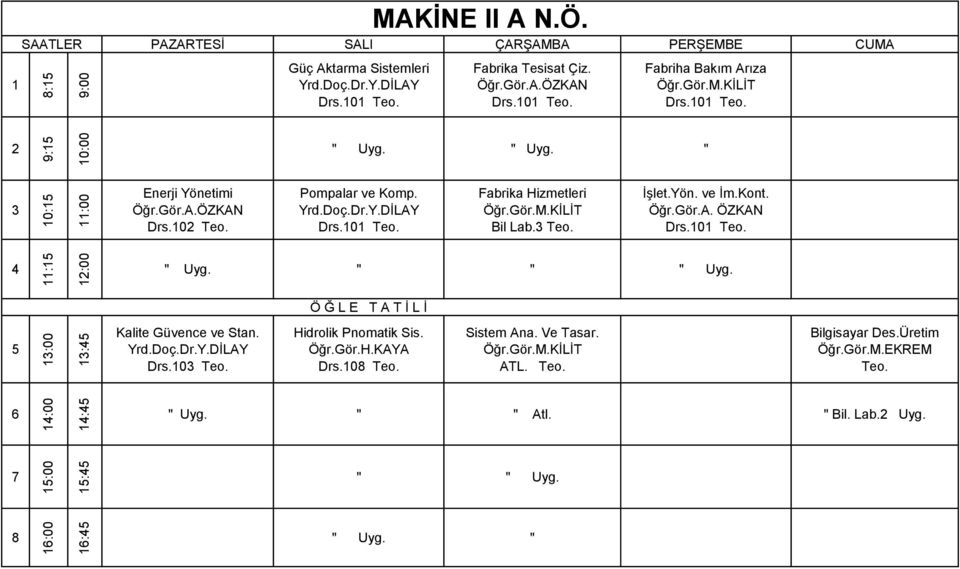 KİLİT Bil Lab. Teo. İşlet.Yön. ve İm.Kont. Öğr.Gör.A. ÖZKAN Drs.0 Teo. : :00 Uyg. Uyg. :00 : Kalite Güvence ve Stan. Yrd.Doç.Dr.Y.DİLAY Drs.0 Teo. Hidrolik Pnomatik Sis.