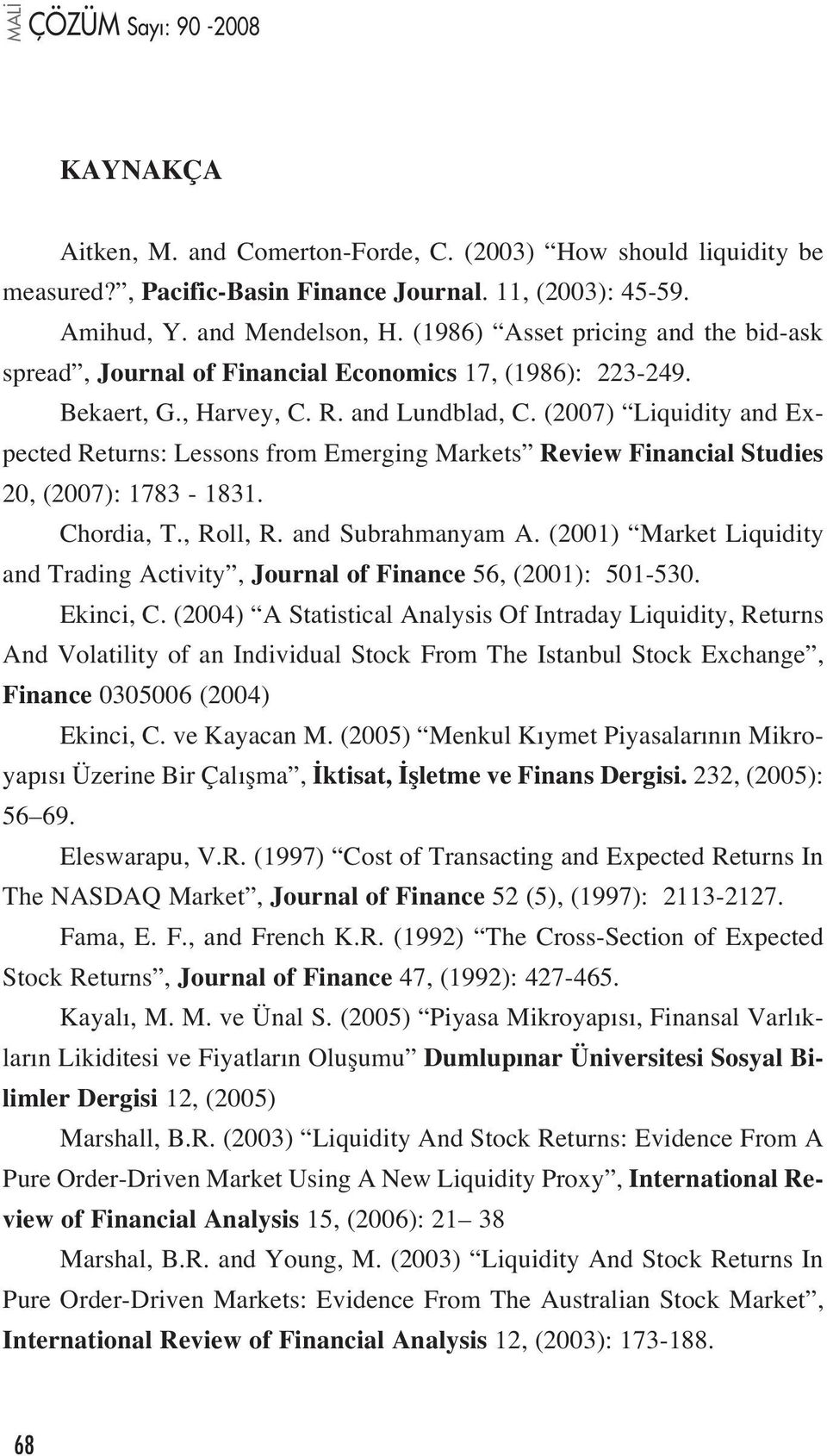 (2007) Liquidity and Expected Returns: Lessons from Emerging Markets Review Financial Studies 20, (2007): 1783-1831. Chordia, T., Roll, R. and Subrahmanyam A.