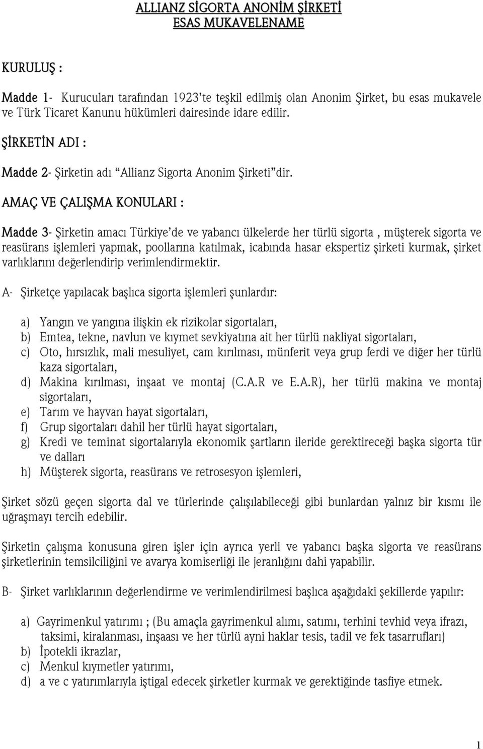 AMAÇ VE ÇALIŞMA KONULARI : Madde 3- Şirketin amacı Türkiye de ve yabancı ülkelerde her türlü sigorta, müşterek sigorta ve reasürans işlemleri yapmak, poollarına katılmak, icabında hasar ekspertiz