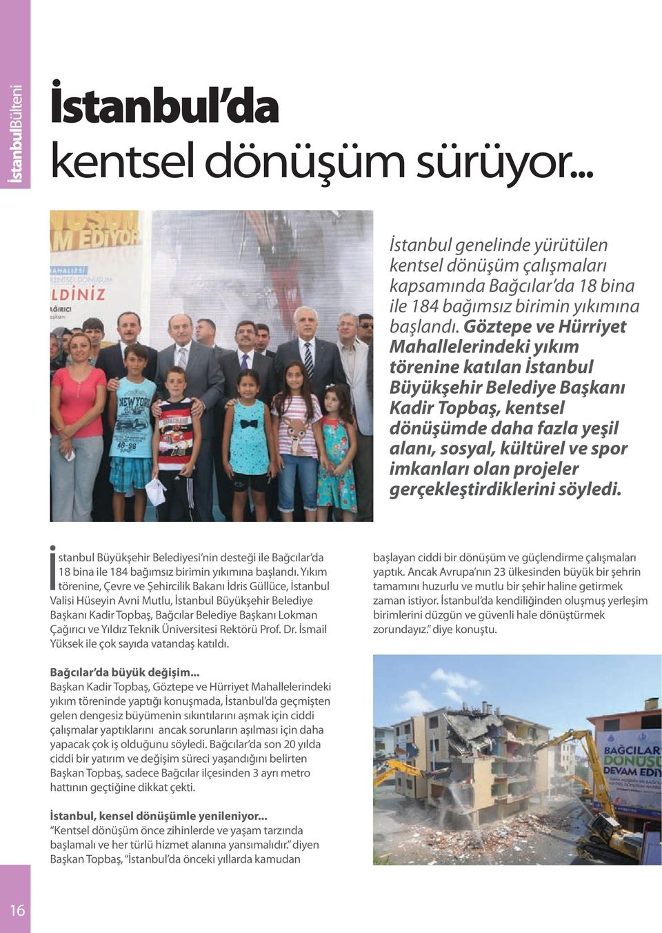 projeler gerçekleştirdiklerini söyledi. İstanbul Büyükşehir Belediyesi nin desteği ile Bağcılar da 18 bina ile 184 bağımsız birimin yıkımına başlandı.
