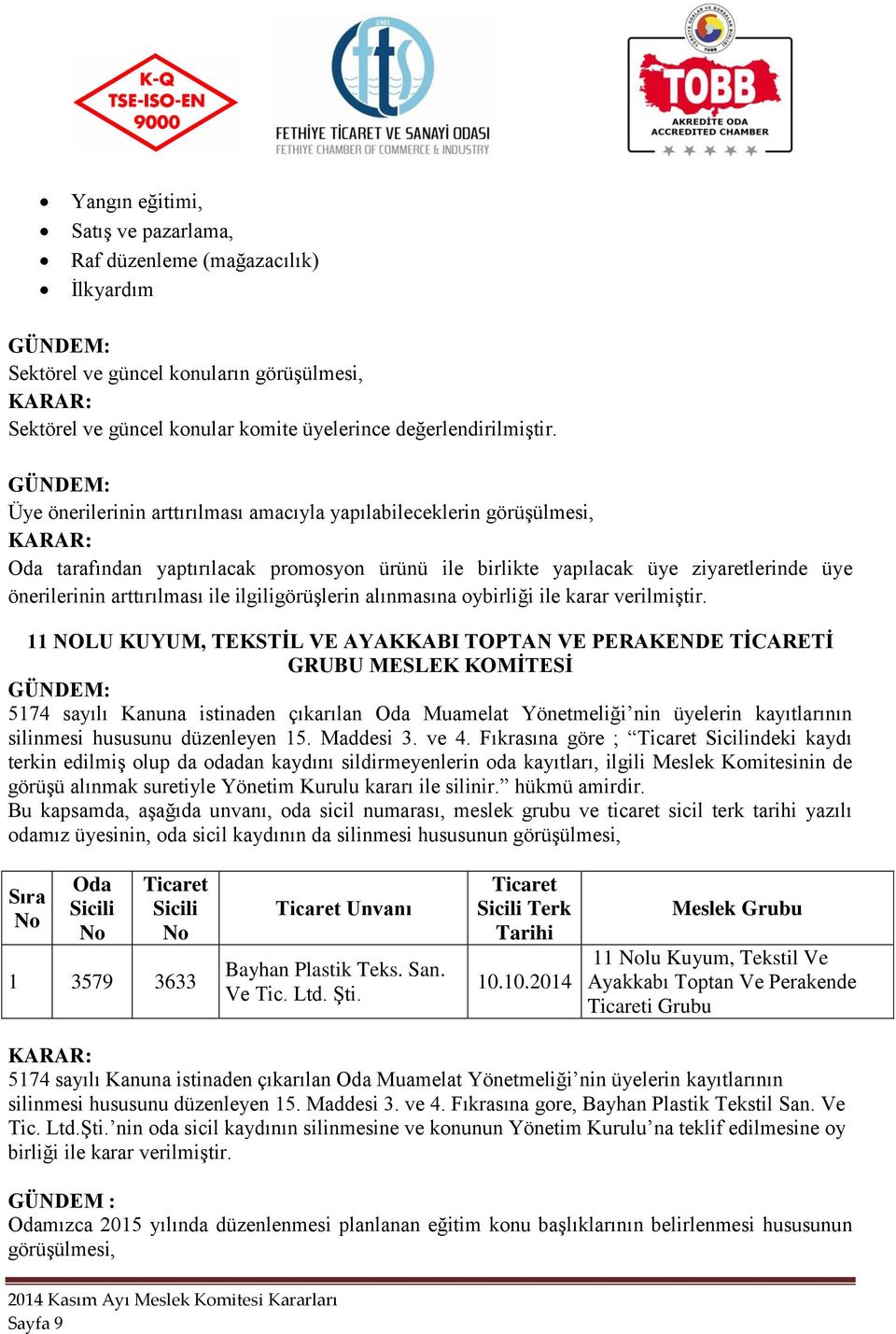 11 NOLU KUYUM, TEKSTİL VE AYAKKABI TOPTAN VE PERAKENDE TİCARETİ GRUBU MESLEK KOMİTESİ 5174 sayılı Kanuna istinaden çıkarılan Oda Muamelat Yönetmeliği nin üyelerin kayıtlarının silinmesi hususunu