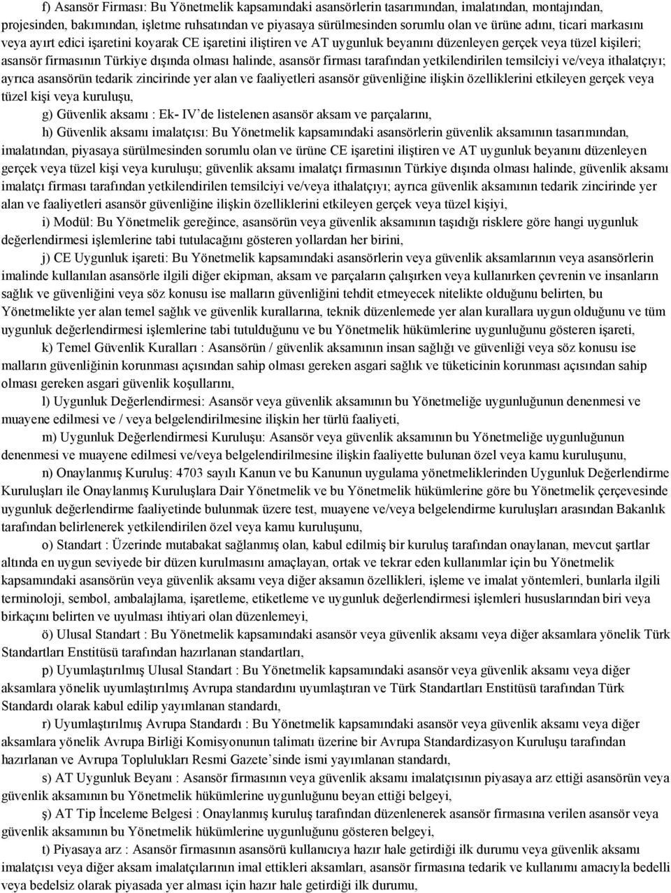 firması tarafından yetkilendirilen temsilciyi ve/veya ithalatçıyı; ayrıca asansörün tedarik zincirinde yer alan ve faaliyetleri asansör güvenliğine ilişkin özelliklerini etkileyen gerçek veya tüzel