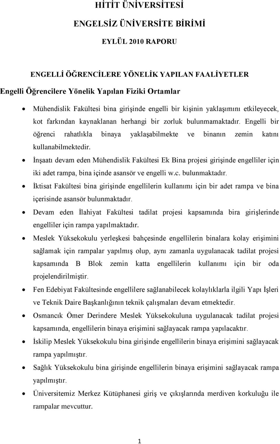 Engelli bir öğrenci rahatlıkla binaya yaklaşabilmekte ve binanın zemin katını kullanabilmektedir.