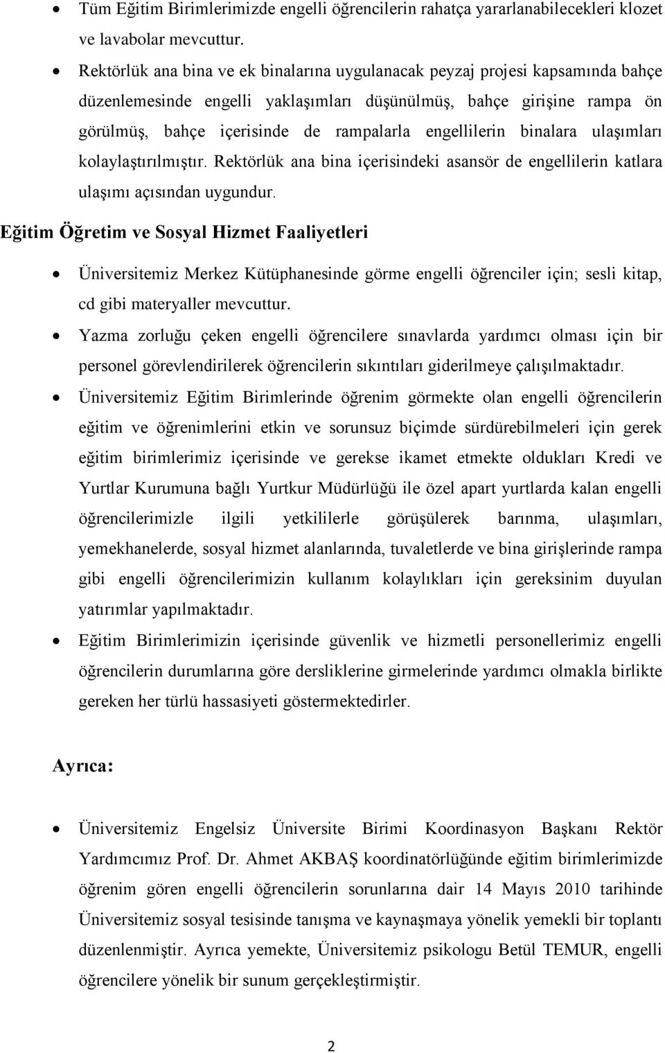 engellilerin binalara ulaşımları kolaylaştırılmıştır. Rektörlük ana bina içerisindeki asansör de engellilerin katlara ulaşımı açısından uygundur.