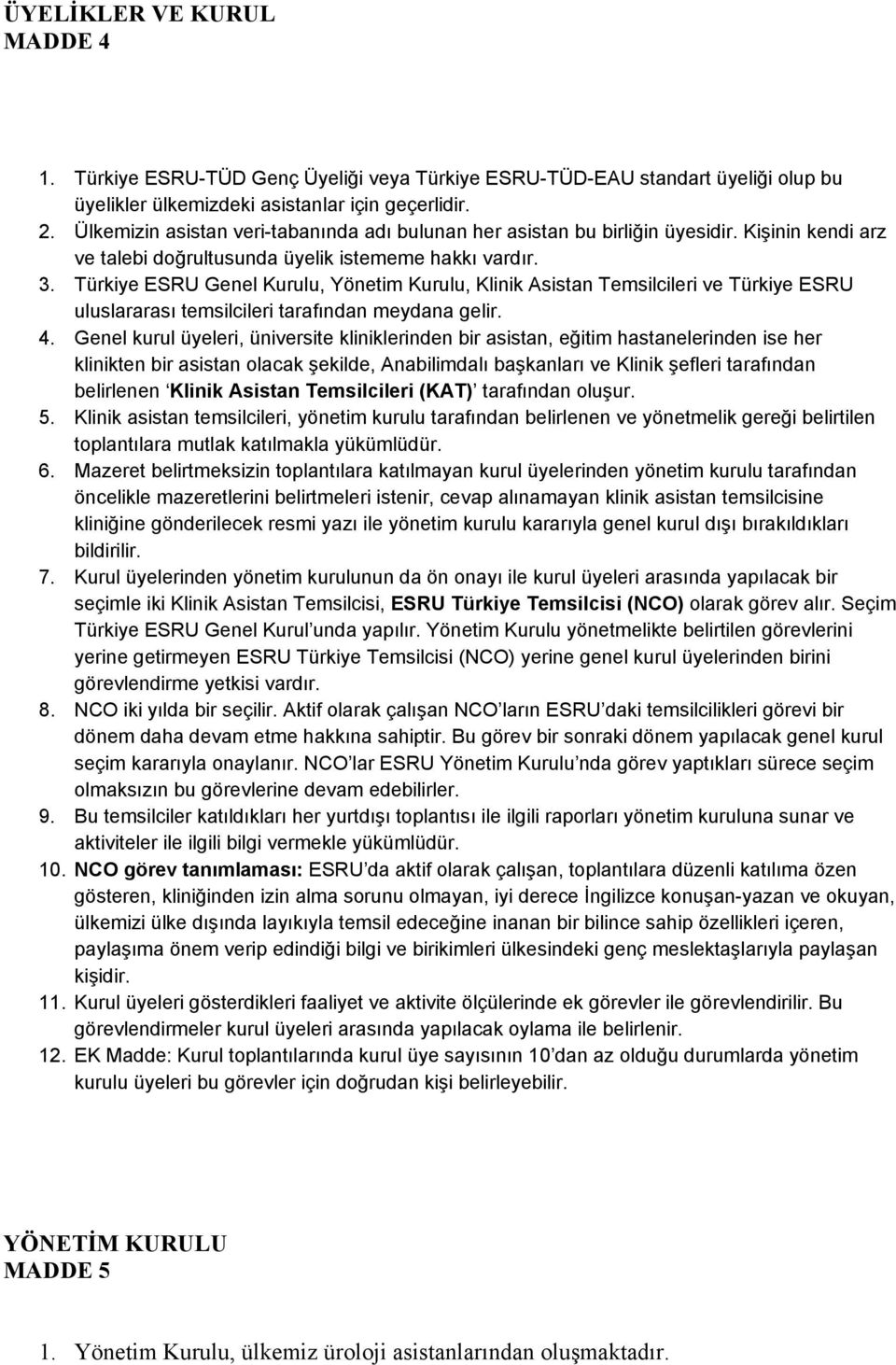 Türkiye ESRU Genel Kurulu, Yönetim Kurulu, Klinik Asistan Temsilcileri ve Türkiye ESRU uluslararası temsilcileri tarafından meydana gelir. 4.