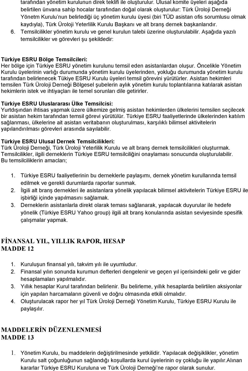 sorumlusu olmak kaydıyla), Türk Üroloji Yeterlilik Kurulu Başkanı ve alt branş dernek başkanlarıdır. 6. Temsilcilikler yönetim kurulu ve genel kurulun talebi üzerine oluşturulabilir.
