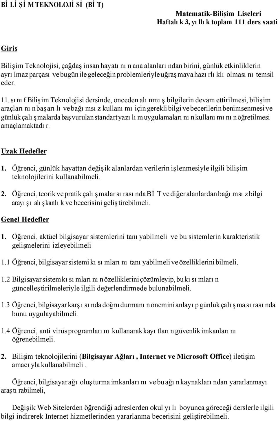 sınıf Bilişim Teknolojisi dersinde, önceden alınmış bilgilerin devam ettirilmesi, bilişim araçlarının başarılı ve bağımsız kullanımı için gerekli bilgi ve becerilerin benimsenmesi ve günlük