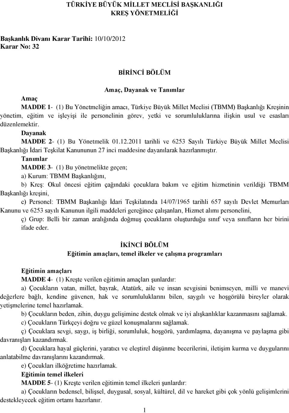 Dayanak MADDE 2- (1) Bu Yönetmelik 01.12.2011 tarihli ve 6253 Sayılı Türkiye Büyük Millet Meclisi Başkanlığı İdari Teşkilat Kanununun 27 inci maddesine dayanılarak hazırlanmıştır.