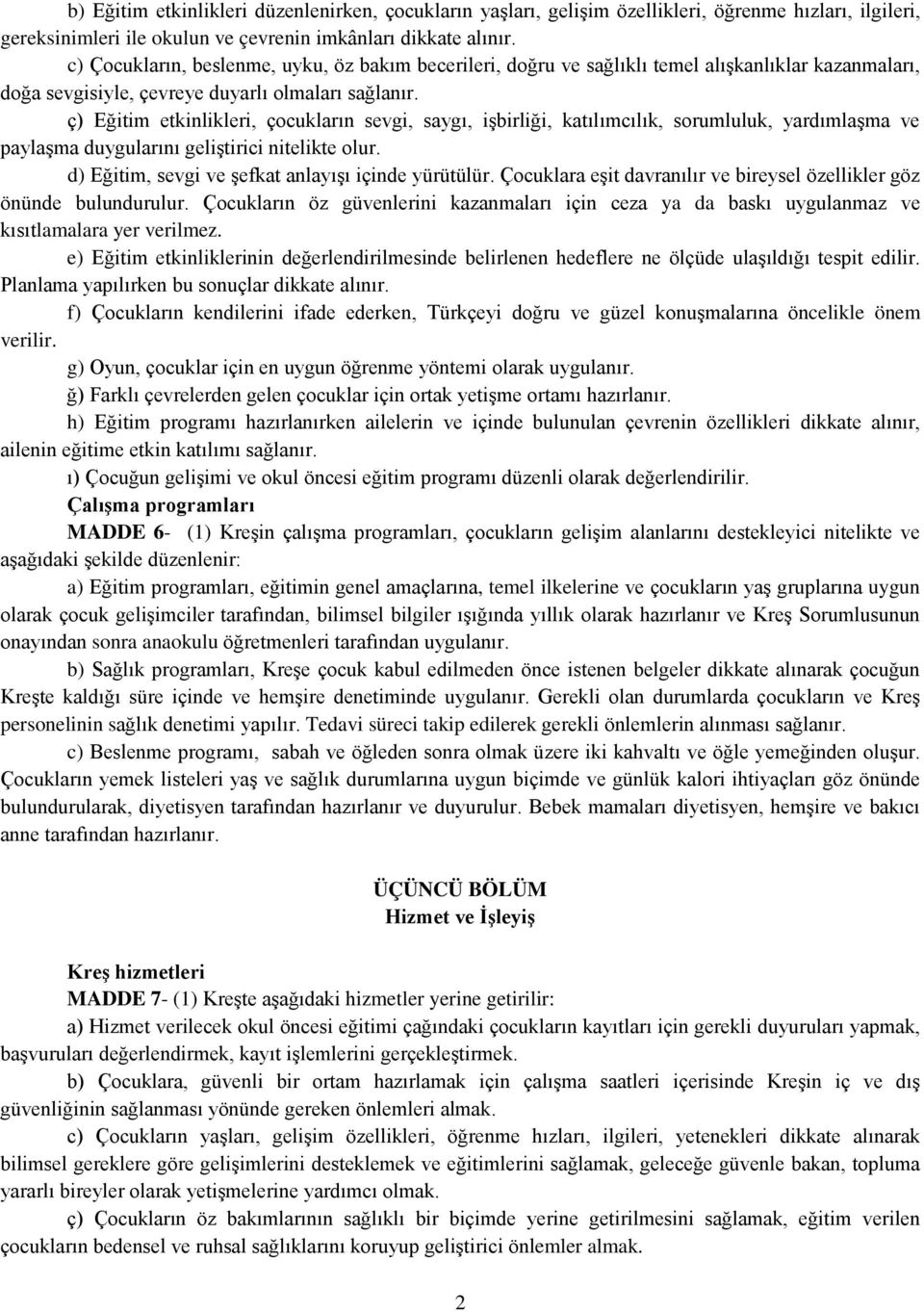 ç) Eğitim etkinlikleri, çocukların sevgi, saygı, işbirliği, katılımcılık, sorumluluk, yardımlaşma ve paylaşma duygularını geliştirici nitelikte olur.