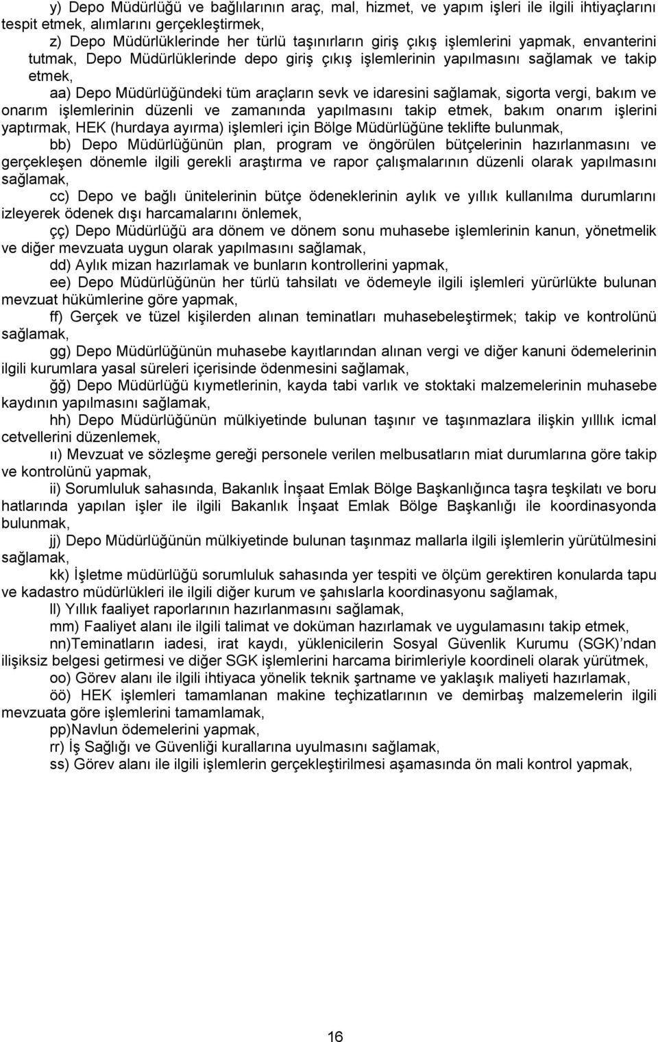 bakım ve onarım işlemlerinin düzenli ve zamanında yapılmasını takip etmek, bakım onarım işlerini yaptırmak, HEK (hurdaya ayırma) işlemleri için Bölge Müdürlüğüne teklifte bulunmak, bb) Depo