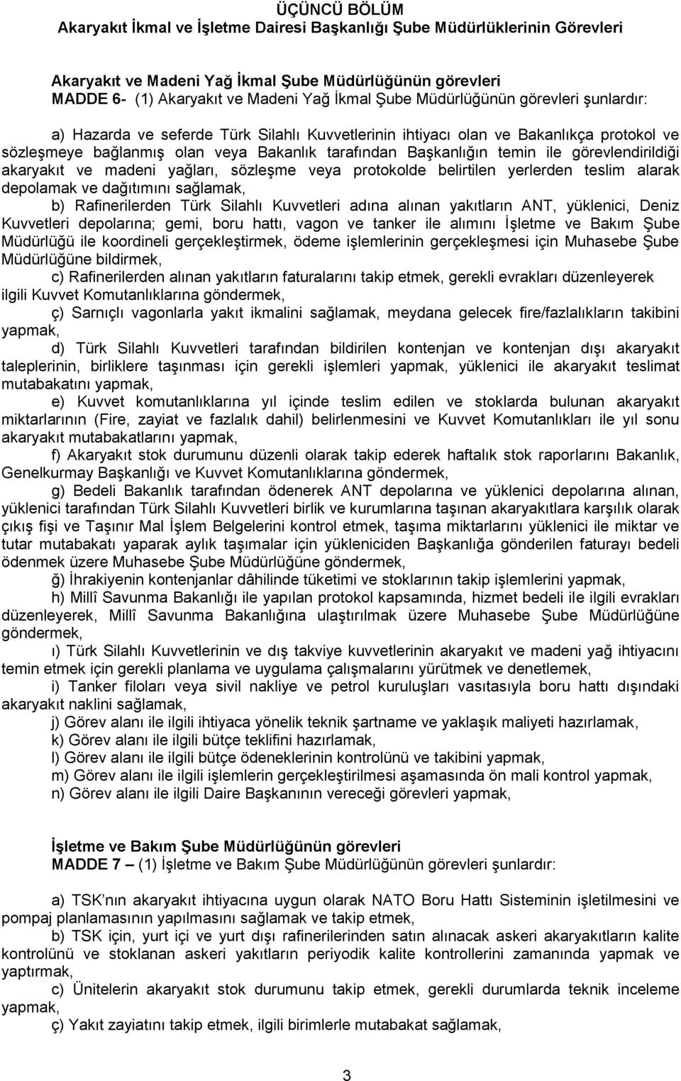 görevlendirildiği akaryakıt ve madeni yağları, sözleşme veya protokolde belirtilen yerlerden teslim alarak depolamak ve dağıtımını b) Rafinerilerden Türk Silahlı Kuvvetleri adına alınan yakıtların