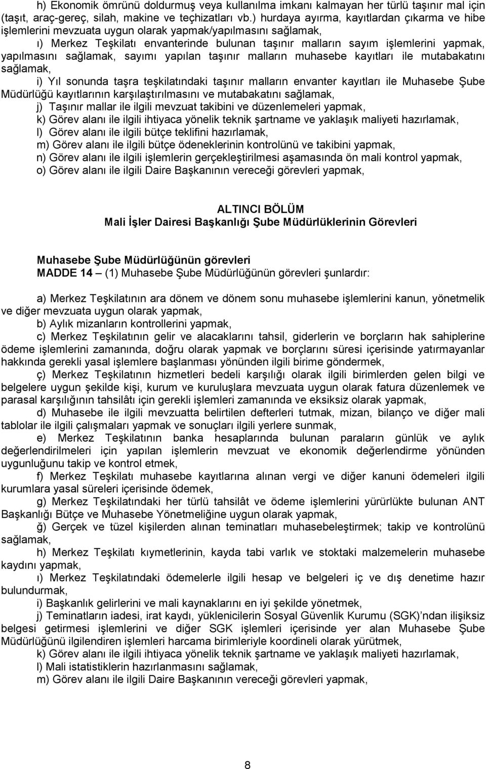 sayımı yapılan taşınır malların muhasebe kayıtları ile mutabakatını i) Yıl sonunda taşra teşkilatındaki taşınır malların envanter kayıtları ile Muhasebe Şube Müdürlüğü kayıtlarının