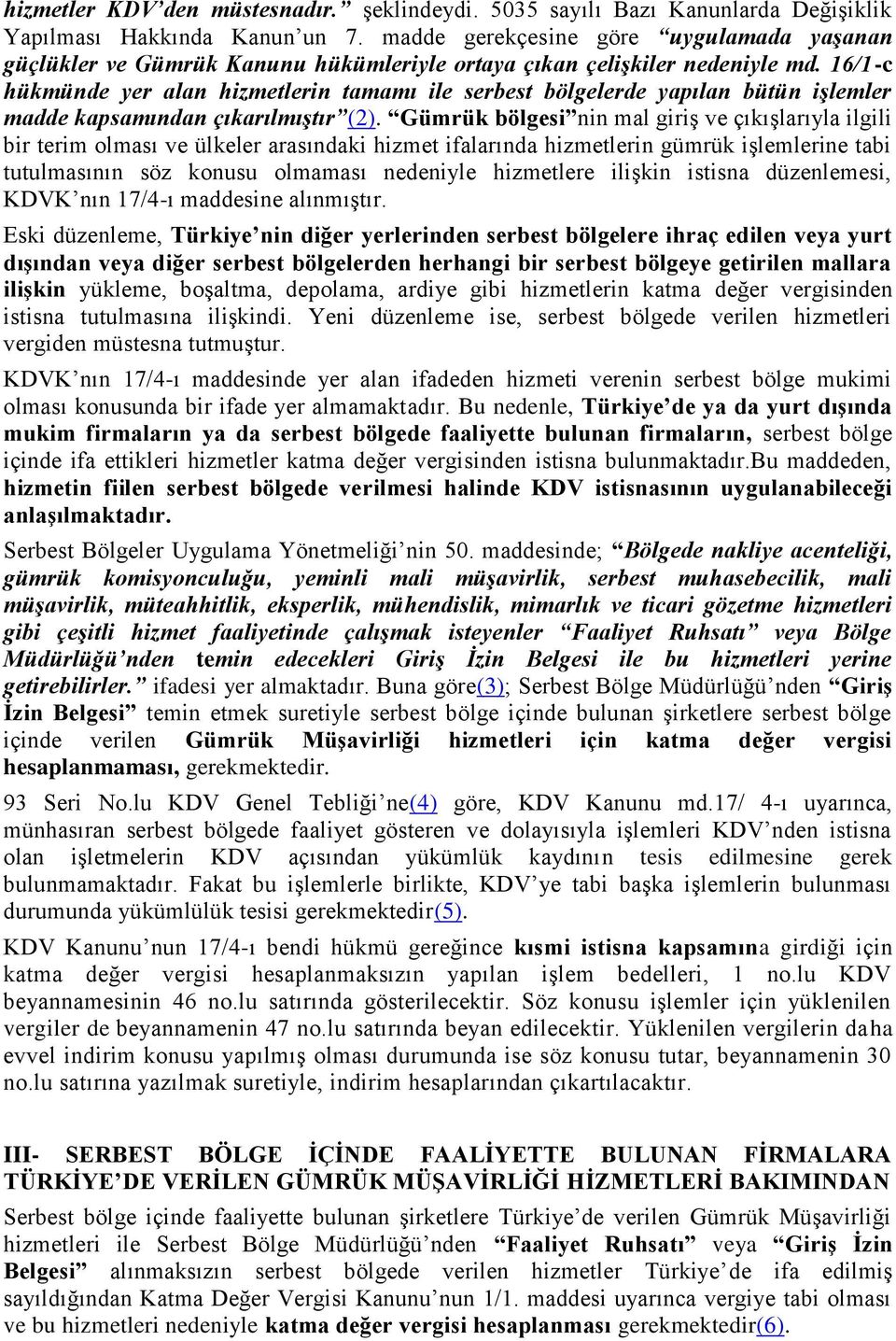 16/1-c hükmünde yer alan hizmetlerin tamamı ile serbest bölgelerde yapılan bütün işlemler madde kapsamından çıkarılmıştır (2).