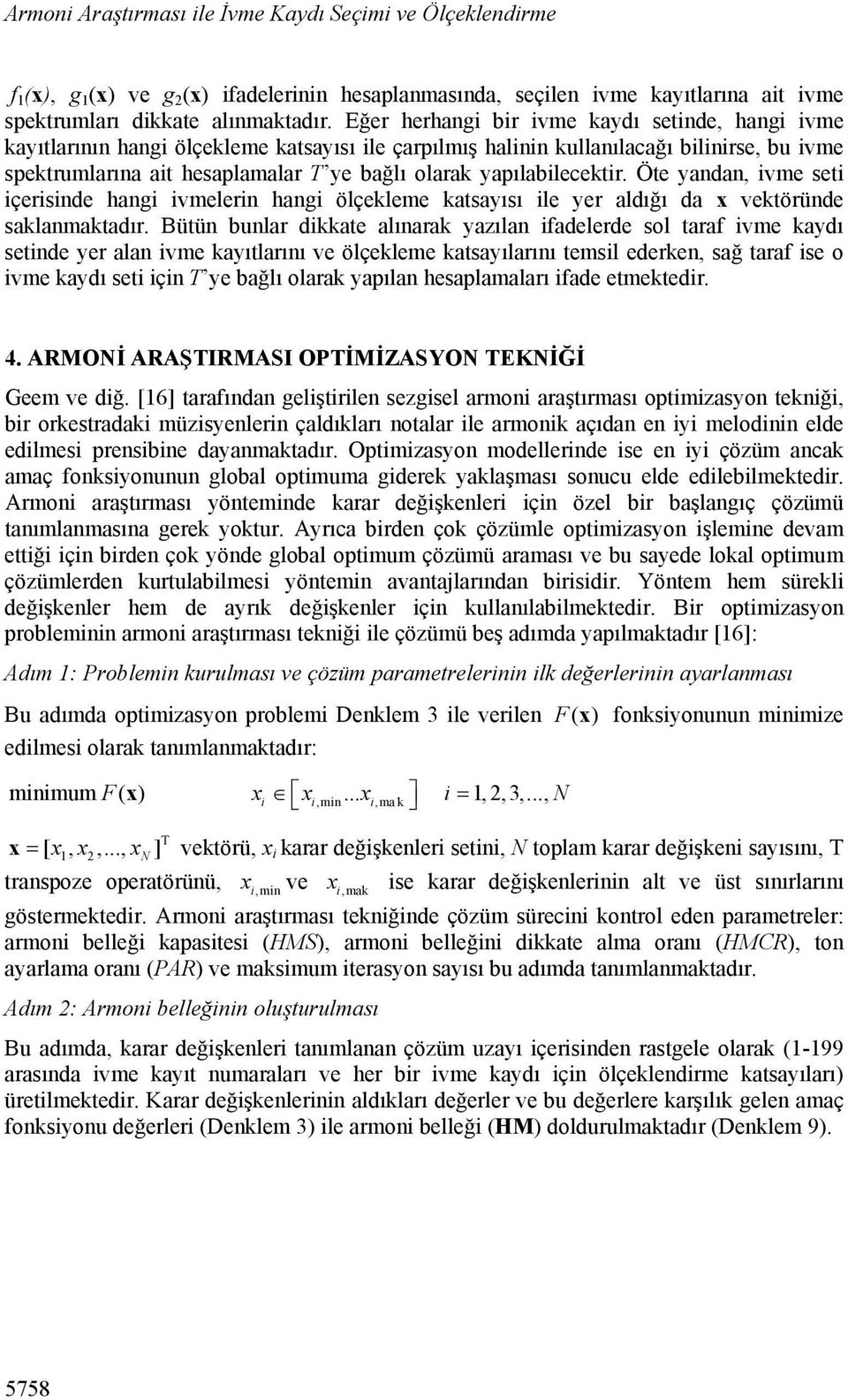 yapılabilecektir. Öte yandan, ivme seti içerisinde hangi ivmelerin hangi ölçekleme katsayısı ile yer aldığı da x vektöründe saklanmaktadır.