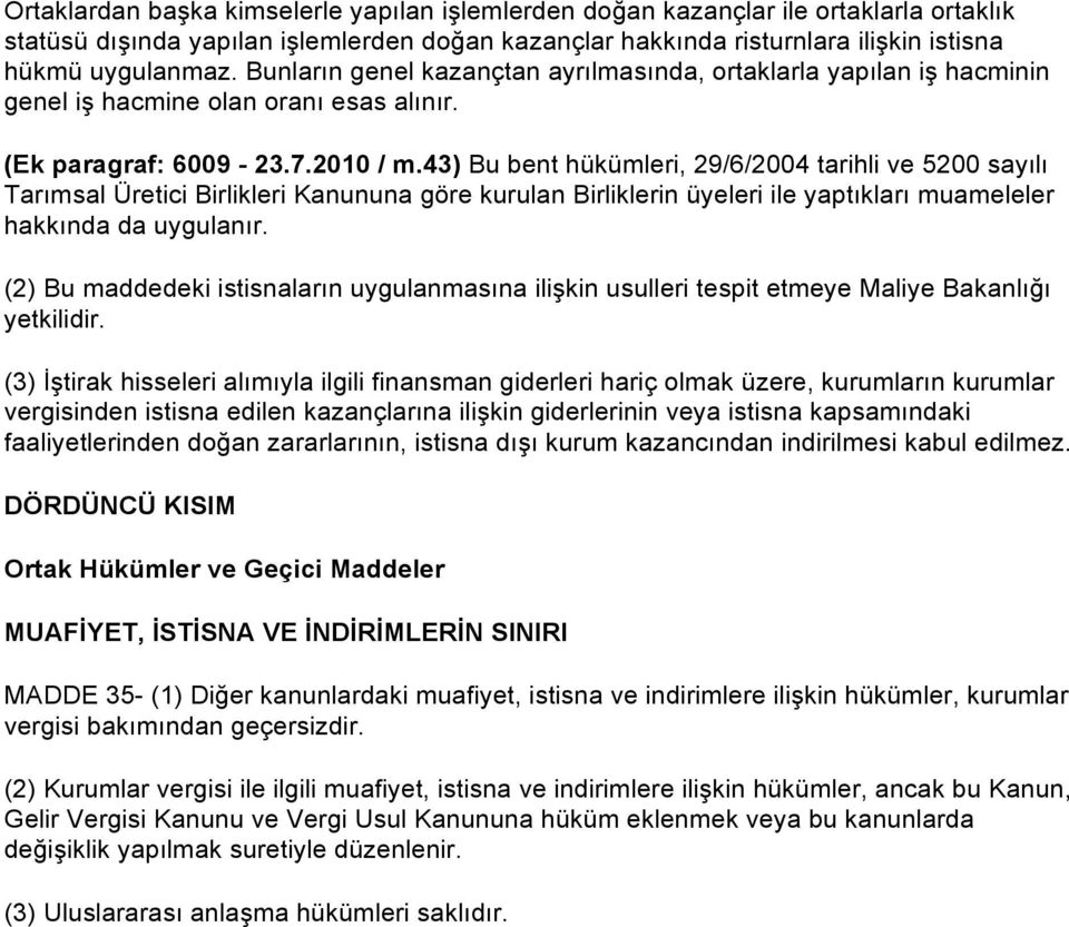 43) Bu bent hükümleri, 29/6/2004 tarihli ve 5200 sayılı Tarımsal Üretici Birlikleri Kanununa göre kurulan Birliklerin üyeleri ile yaptıkları muameleler hakkında da uygulanır.