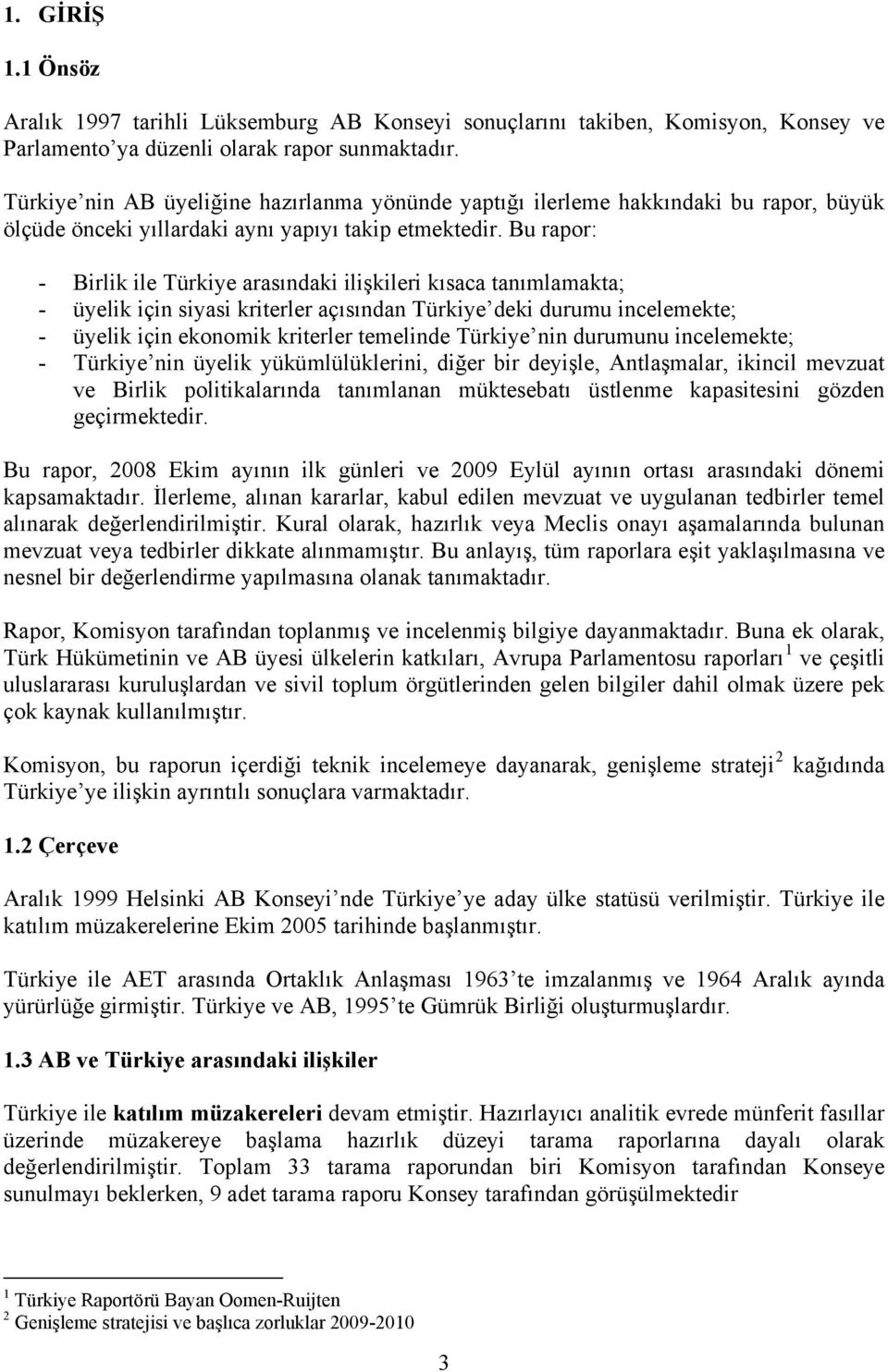 Bu rapor: - Birlik ile Türkiye arasındaki ilişkileri kısaca tanımlamakta; - üyelik için siyasi kriterler açısından Türkiye deki durumu incelemekte; - üyelik için ekonomik kriterler temelinde Türkiye