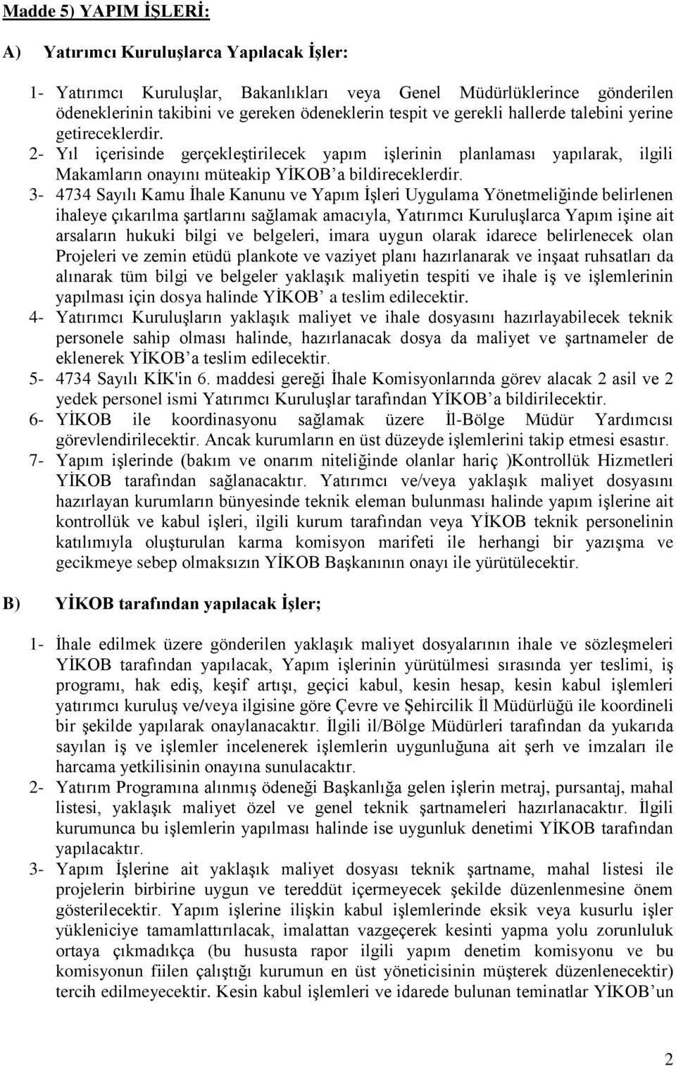 3-4734 Sayılı Kamu Ġhale Kanunu ve Yapım ĠĢleri Uygulama Yönetmeliğinde belirlenen ihaleye çıkarılma Ģartlarını sağlamak amacıyla, Yatırımcı KuruluĢlarca Yapım iģine ait arsaların hukuki bilgi ve