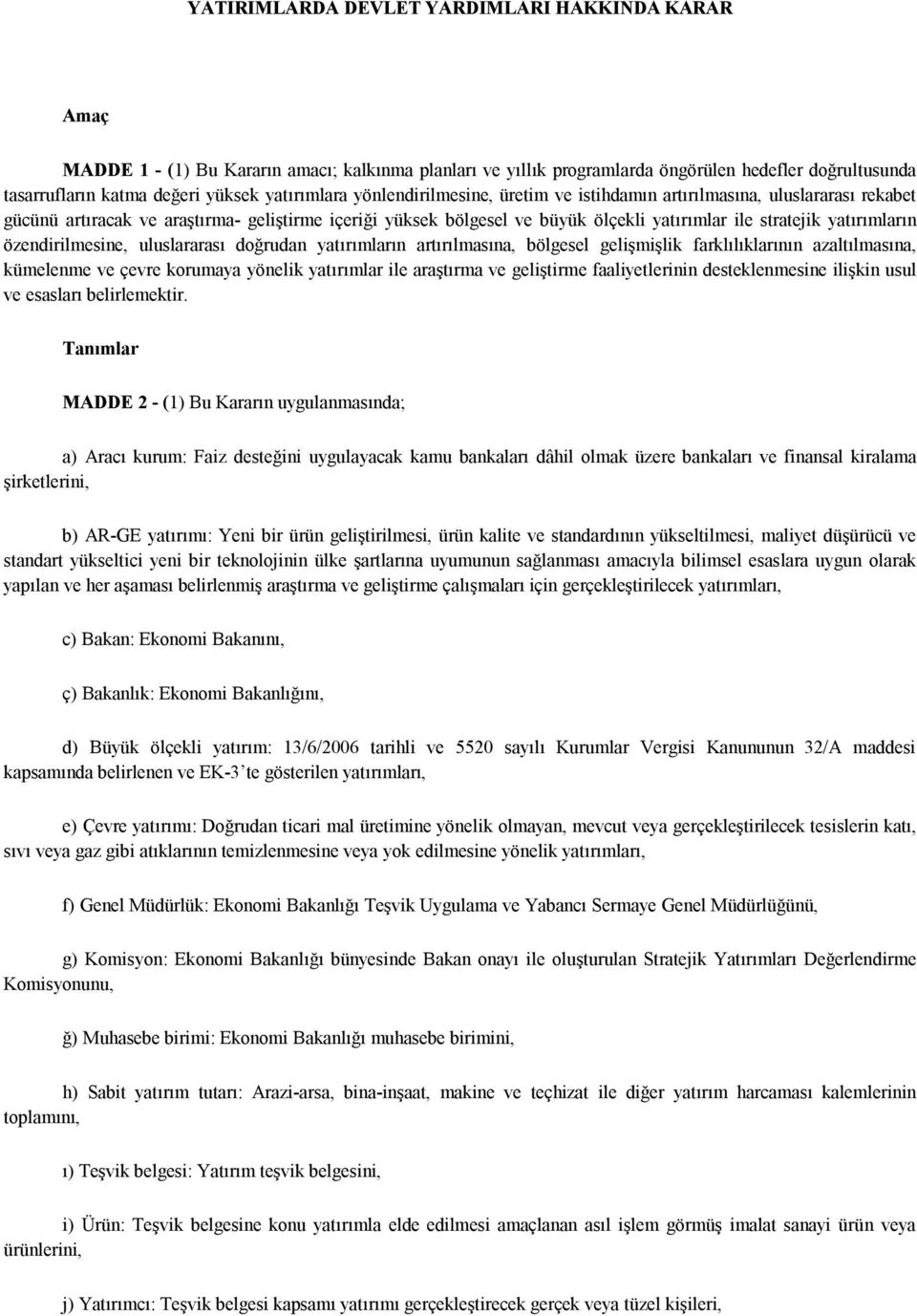 yatırımların özendirilmesine, uluslararası doğrudan yatırımların artırılmasına, bölgesel gelişmişlik farklılıklarının azaltılmasına, kümelenme ve çevre korumaya yönelik yatırımlar ile araştırma ve