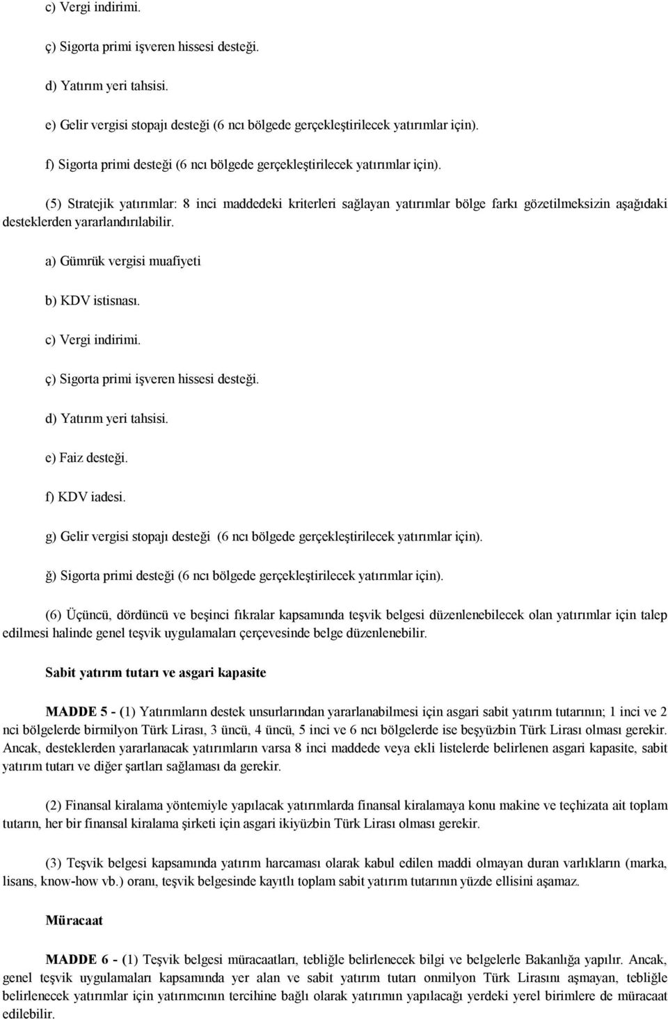 (5) Stratejik yatırımlar: 8 inci maddedeki kriterleri sağlayan yatırımlar bölge farkı gözetilmeksizin aşağıdaki desteklerden yararlandırılabilir. a) Gümrük vergisi muafiyeti b) KDV istisnası.