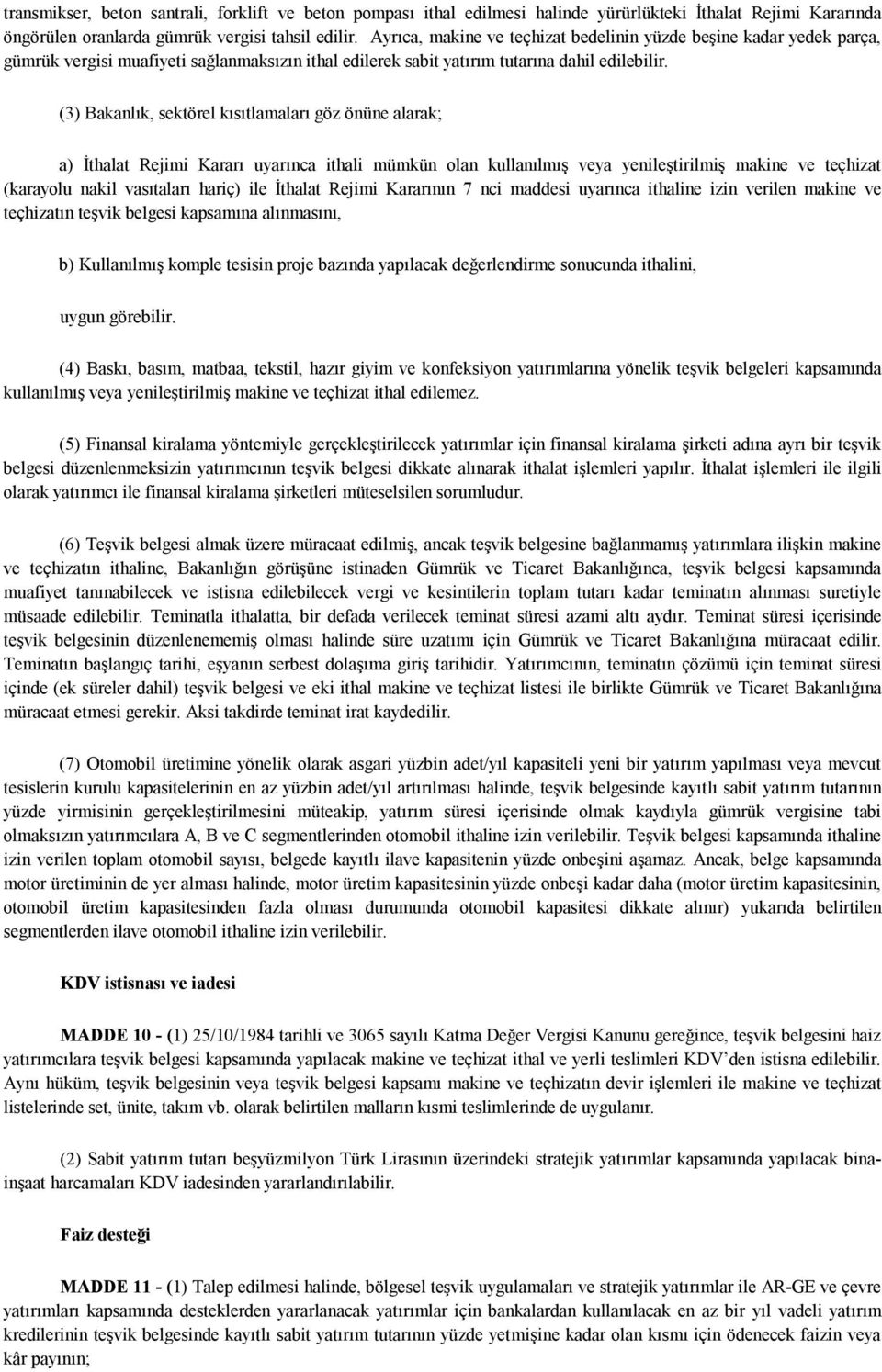 (3) Bakanlık, sektörel kısıtlamaları göz önüne alarak; a) İthalat Rejimi Kararı uyarınca ithali mümkün olan kullanılmış veya yenileştirilmiş makine ve teçhizat (karayolu nakil vasıtaları hariç) ile