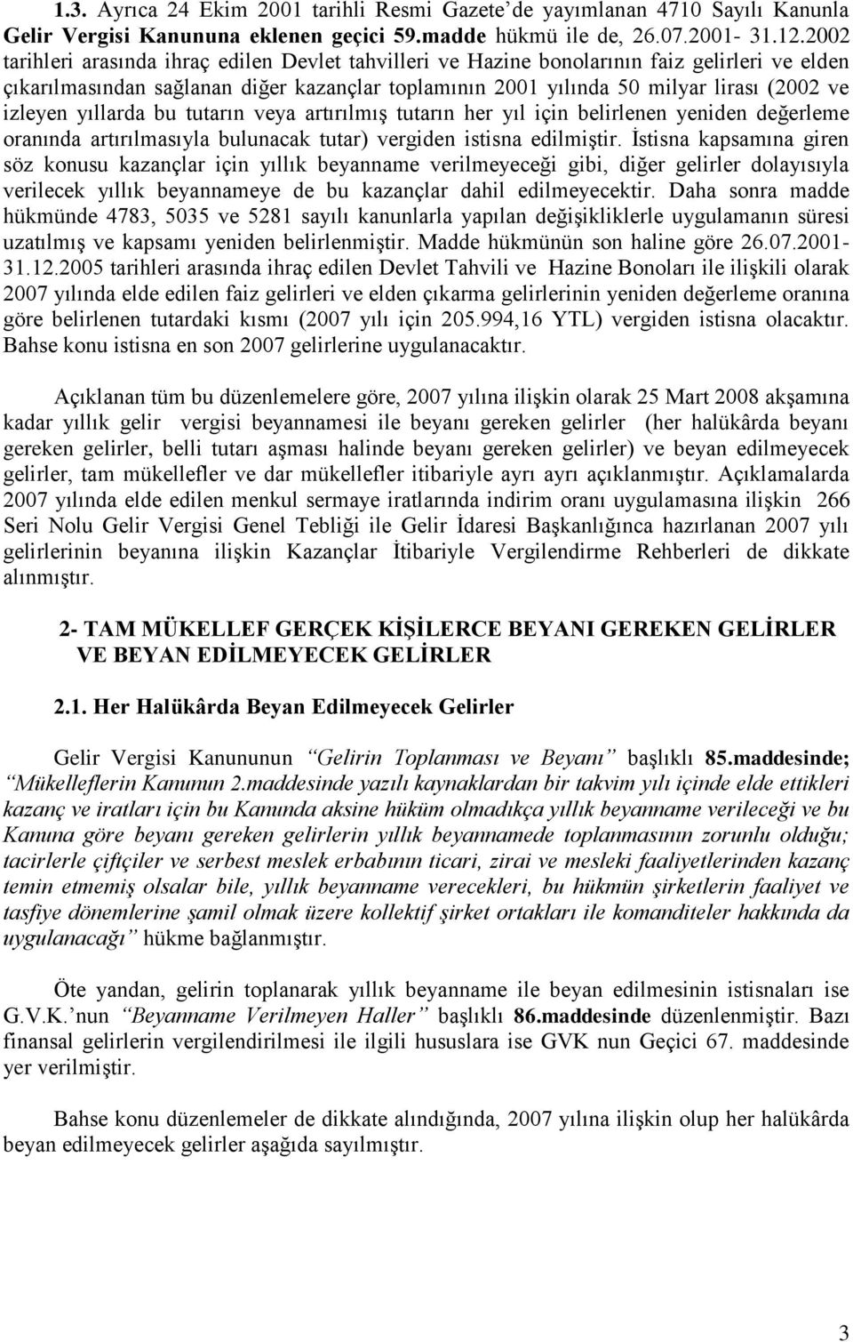 yıllarda bu tutarın veya artırılmış tutarın her yıl için belirlenen yeniden değerleme oranında artırılmasıyla bulunacak tutar) vergiden istisna edilmiştir.